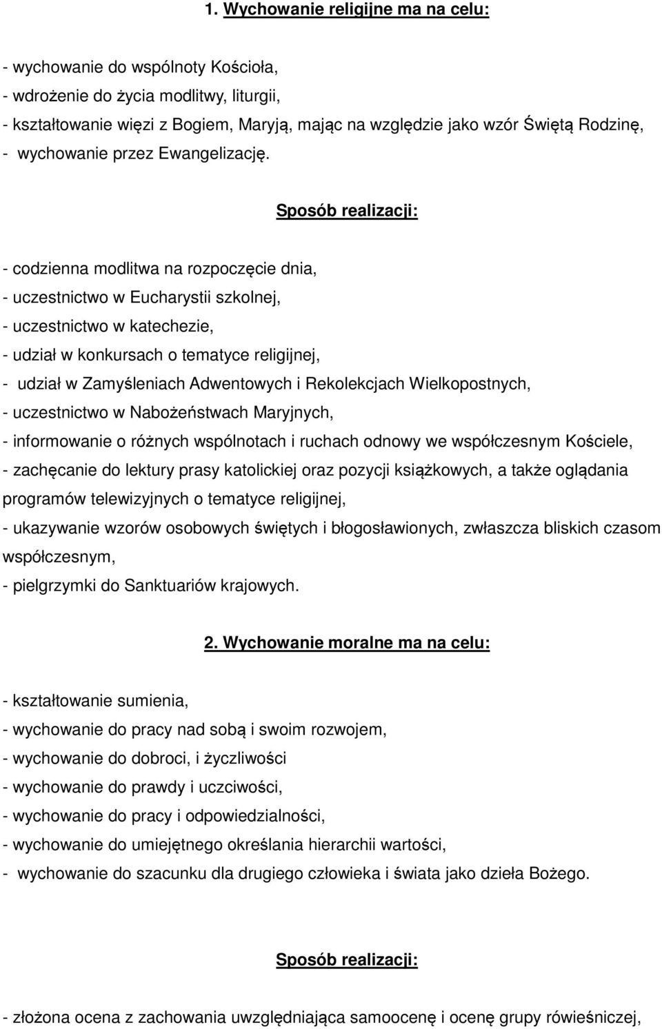 - codzienna modlitwa na rozpoczęcie dnia, - uczestnictwo w Eucharystii szkolnej, - uczestnictwo w katechezie, - udział w konkursach o tematyce religijnej, - udział w Zamyśleniach Adwentowych i