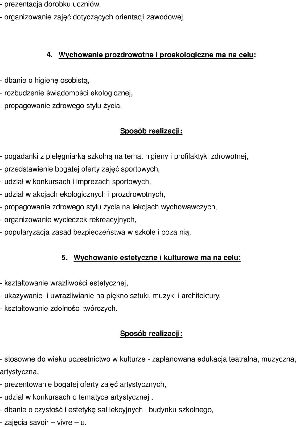 - pogadanki z pielęgniarką szkolną na temat higieny i profilaktyki zdrowotnej, - przedstawienie bogatej oferty zajęć sportowych, - udział w konkursach i imprezach sportowych, - udział w akcjach