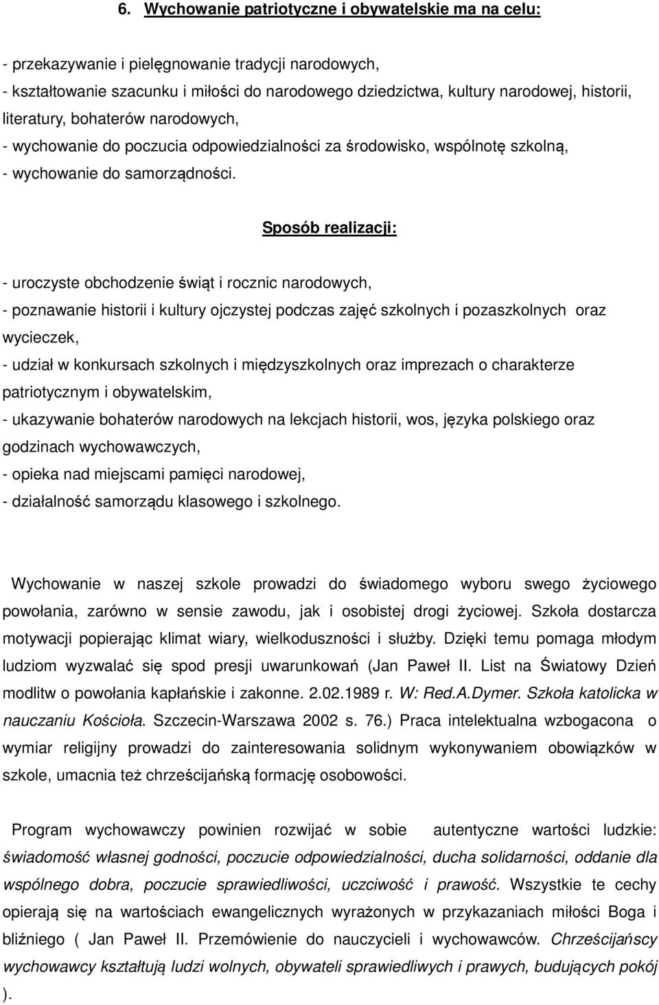 - uroczyste obchodzenie świąt i rocznic narodowych, - poznawanie historii i kultury ojczystej podczas zajęć szkolnych i pozaszkolnych oraz wycieczek, - udział w konkursach szkolnych i międzyszkolnych