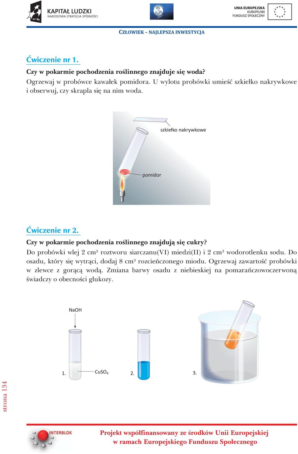 Czy w pokarmie pochodzenia roœlinnego znajduj¹ siê cukry? Do probówki wlej 2 cm 3 roztworu siarczanu(vi) miedzi(ii) i 2 cm 3 wodorotlenku sodu.