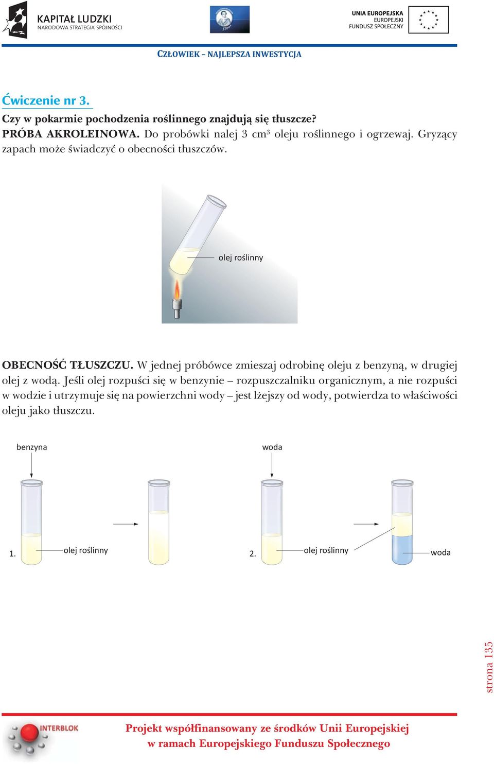 W jednej próbówce zmieszaj odrobinê oleju z benzyn¹, w drugiej olej z wod¹.