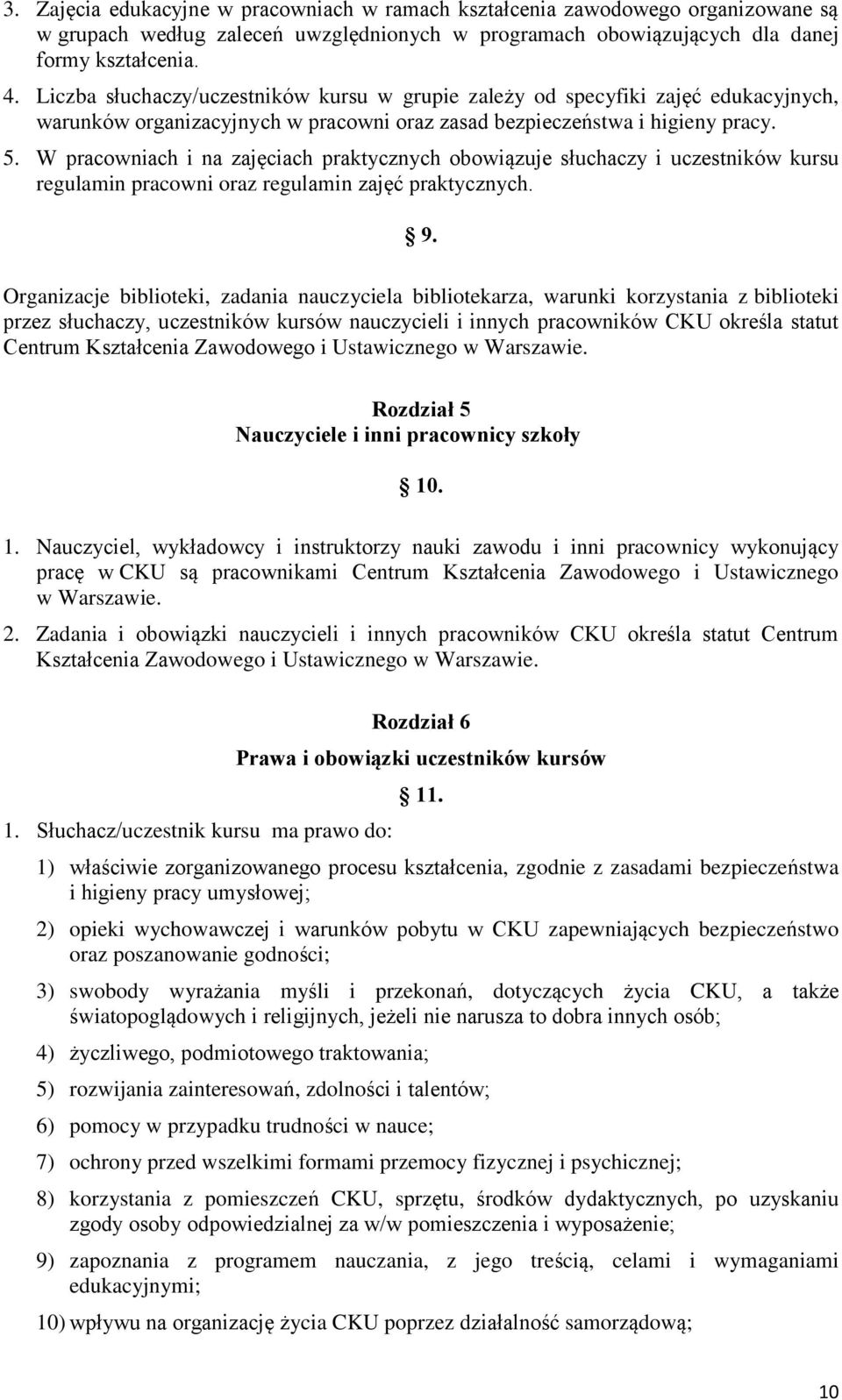 W pracowniach i na zajęciach praktycznych obowiązuje słuchaczy i uczestników kursu regulamin pracowni oraz regulamin zajęć praktycznych. 9.