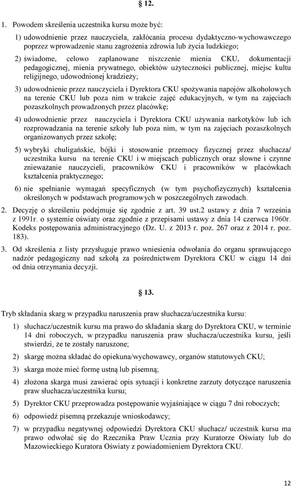 świadome, celowo zaplanowane niszczenie mienia CKU, dokumentacji pedagogicznej, mienia prywatnego, obiektów użyteczności publicznej, miejsc kultu religijnego, udowodnionej kradzieży; 3) udowodnienie