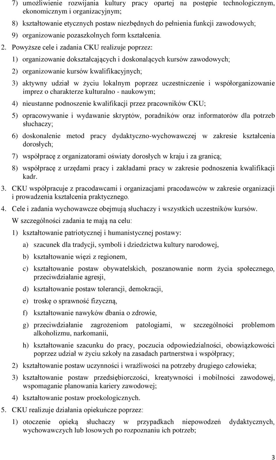 Powyższe cele i zadania CKU realizuje poprzez: 1) organizowanie dokształcających i doskonalących kursów zawodowych; 2) organizowanie kursów kwalifikacyjnych; 3) aktywny udział w życiu lokalnym