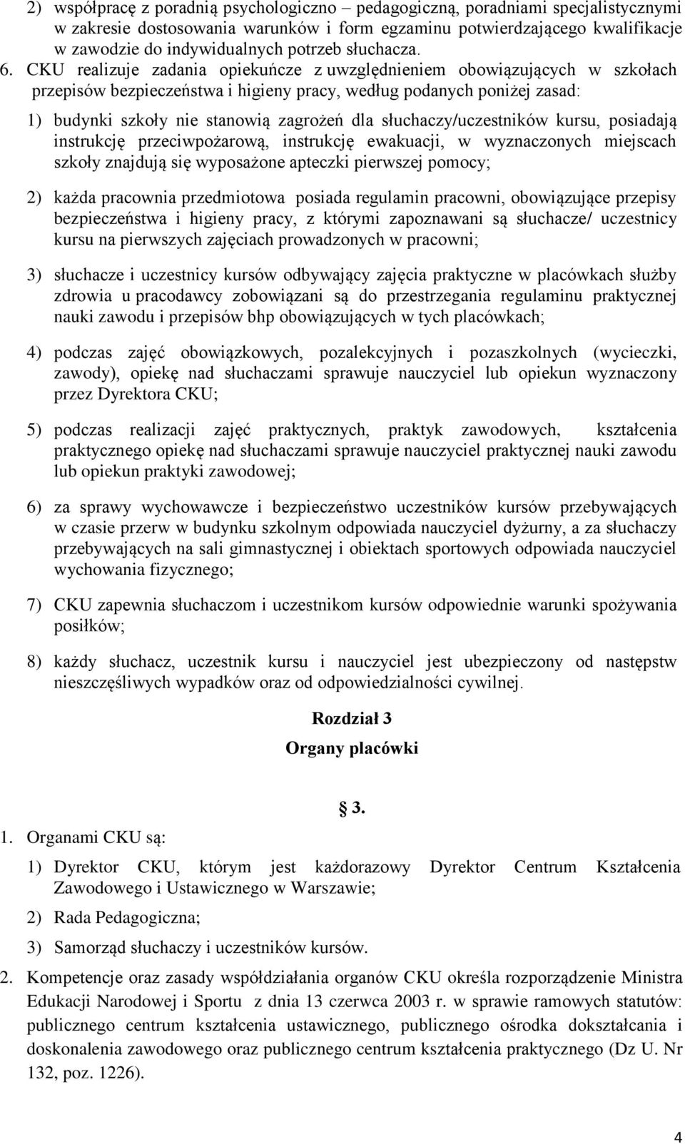 CKU realizuje zadania opiekuńcze z uwzględnieniem obowiązujących w szkołach przepisów bezpieczeństwa i higieny pracy, według podanych poniżej zasad: 1) budynki szkoły nie stanowią zagrożeń dla
