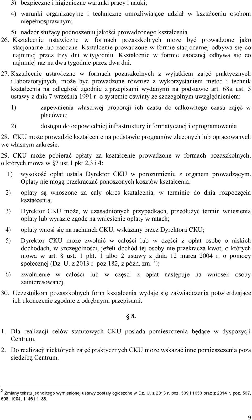Kształcenie prowadzone w formie stacjonarnej odbywa się co najmniej przez trzy dni w tygodniu. Kształcenie w formie zaocznej odbywa się co najmniej raz na dwa tygodnie przez dwa dni. 27.