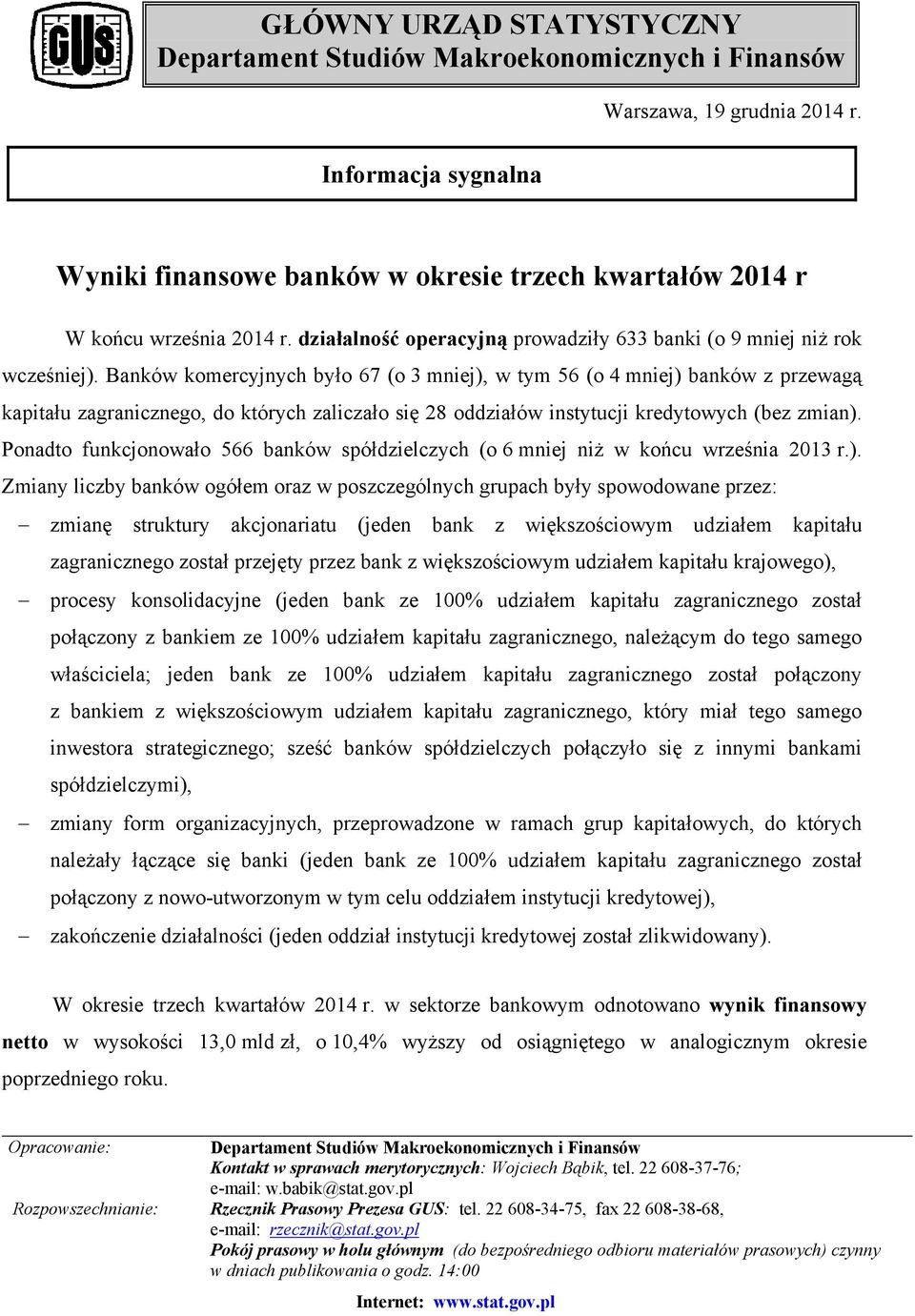 Banków komercyjnych było 67 (o 3 mniej), w tym 56 (o 4 mniej) banków z przewagą kapitału zagranicznego, do których zaliczało się 28 oddziałów instytucji kredytowych (bez zmian).