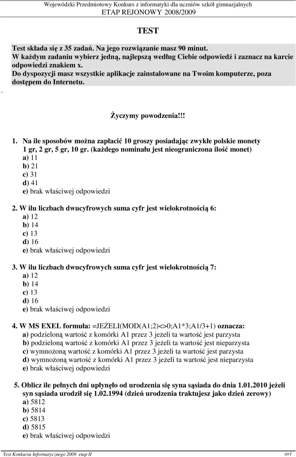 Na ile sposobów moŝna zapłacić 10 groszy posiadając zwykłe polskie monety 1 gr, 2 gr, 5 gr, 10 gr. (kaŝdego nominału jest nieograniczona ilość monet) a) 11 b) 21 c) 31 d) 41 2.