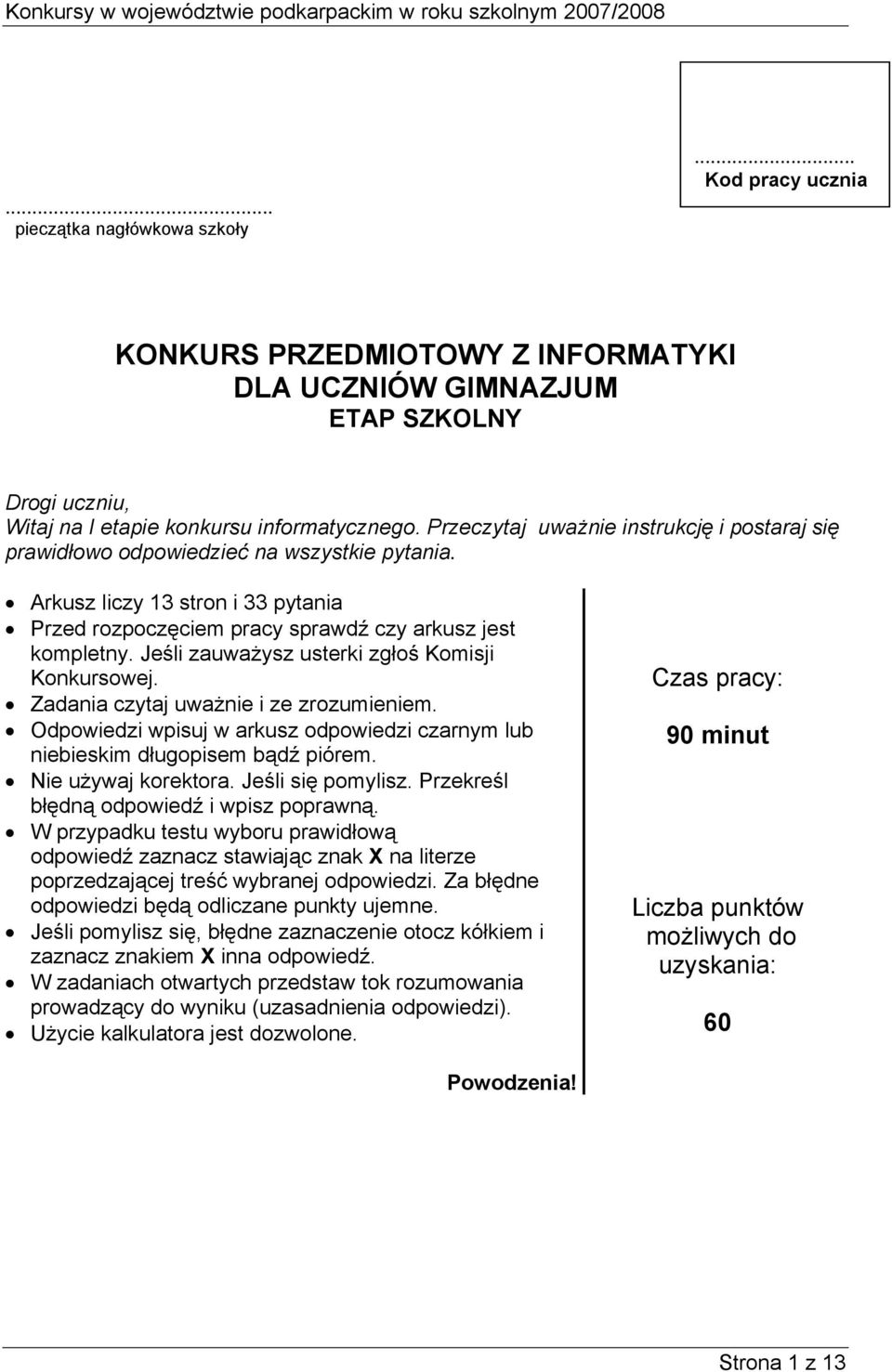 Jeśli zauważysz usterki zgłoś Komisji Konkursowej. Zadania czytaj uważnie i ze zrozumieniem. Odpowiedzi wpisuj w arkusz odpowiedzi czarnym lub niebieskim długopisem bądź piórem. Nie używaj korektora.