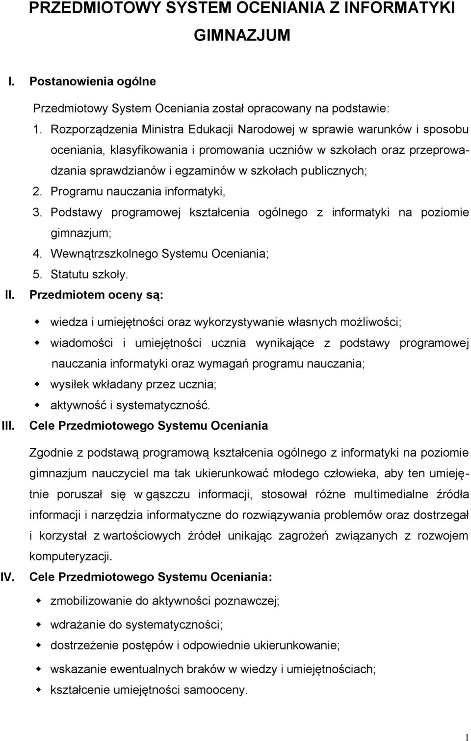 2. Programu nauczania informatyki, 3. Podstawy programowej kształcenia ogólnego z informatyki na poziomie gimnazjum; 4. Wewnątrzszkolnego Systemu Oceniania; 5. Statutu szkoły.