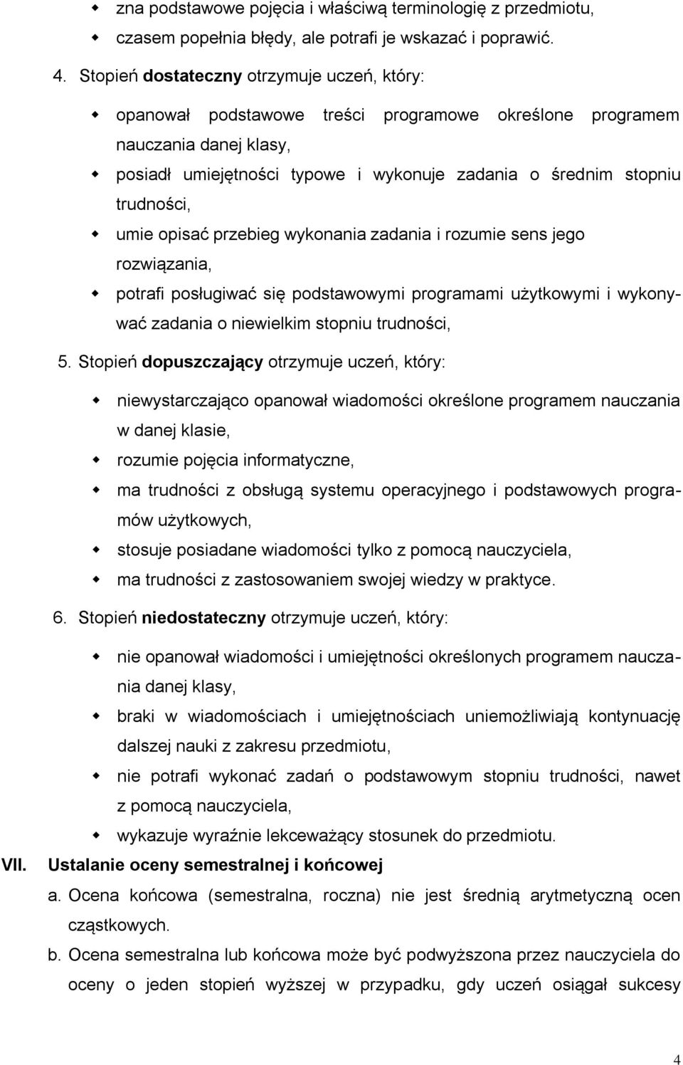 trudności, umie opisać przebieg wykonania zadania i rozumie sens jego rozwiązania, potrafi posługiwać się podstawowymi programami użytkowymi i wykonywać zadania o niewielkim stopniu trudności, 5.