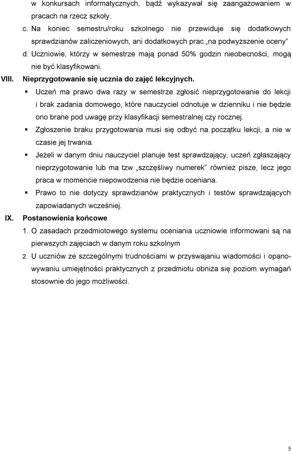 Uczniowie, którzy w semestrze mają ponad 50% godzin nieobecności, mogą nie być klasyfikowani. Nieprzygotowanie się ucznia do zajęć lekcyjnych.