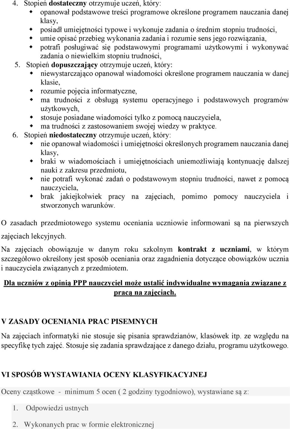 Stopień dopuszczający otrzymuje uczeń, który: niewystarczająco opanował wiadomości określone programem nauczania w danej klasie, rozumie pojęcia informatyczne, ma trudności z obsługą systemu