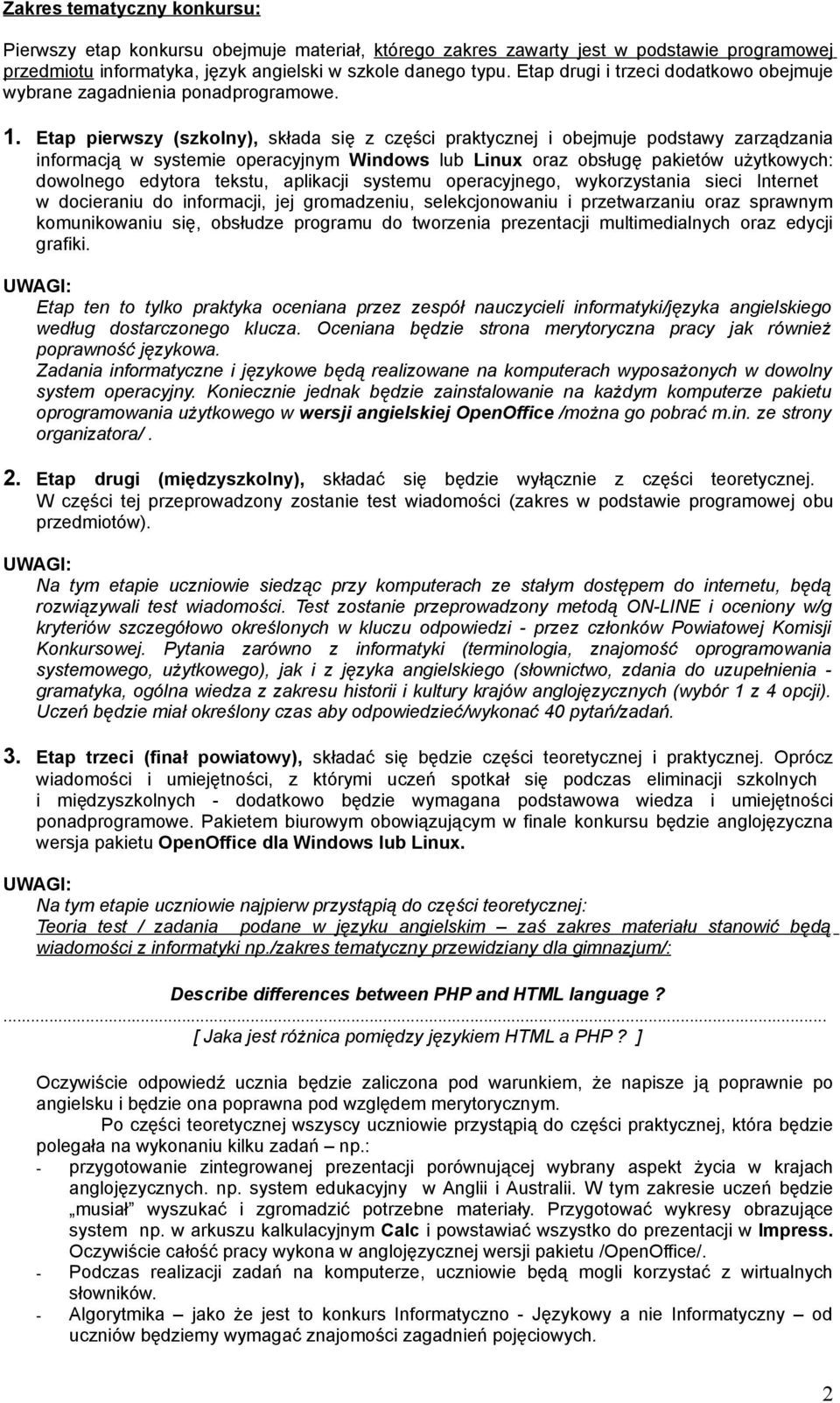 Etap pierwszy (szkolny), składa się z części praktycznej i obejmuje podstawy zarządzania informacją w systemie operacyjnym Windows lub Linux oraz obsługę pakietów użytkowych: dowolnego edytora