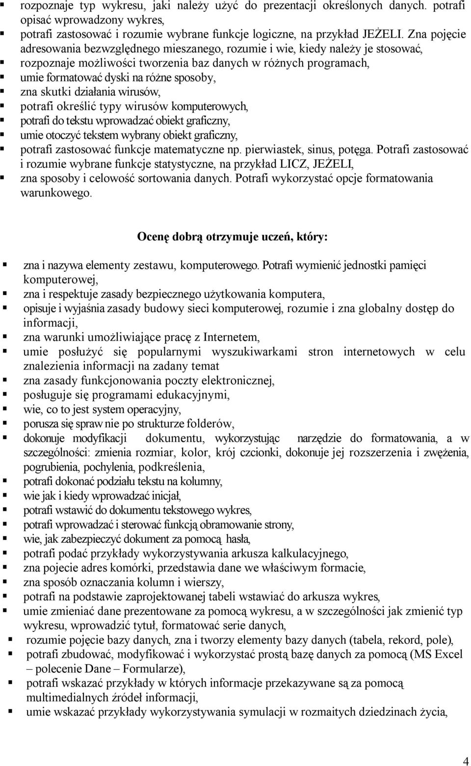 skutki działania wirusów, potrafi określić typy wirusów komputerowych, potrafi do tekstu wprowadzać obiekt graficzny, umie otoczyć tekstem wybrany obiekt graficzny, potrafi zastosować funkcje
