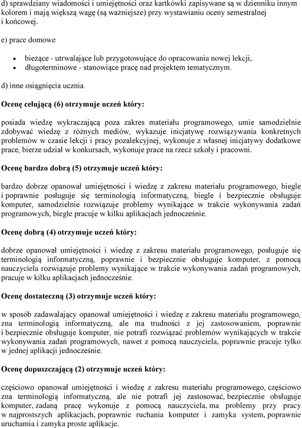 Ocenę celującą (6) otrzymuje uczeń który: posiada wiedzę wykraczającą poza zakres materiału programowego, umie samodzielnie zdobywać wiedzę z różnych mediów, wykazuje inicjatywę rozwiązywania