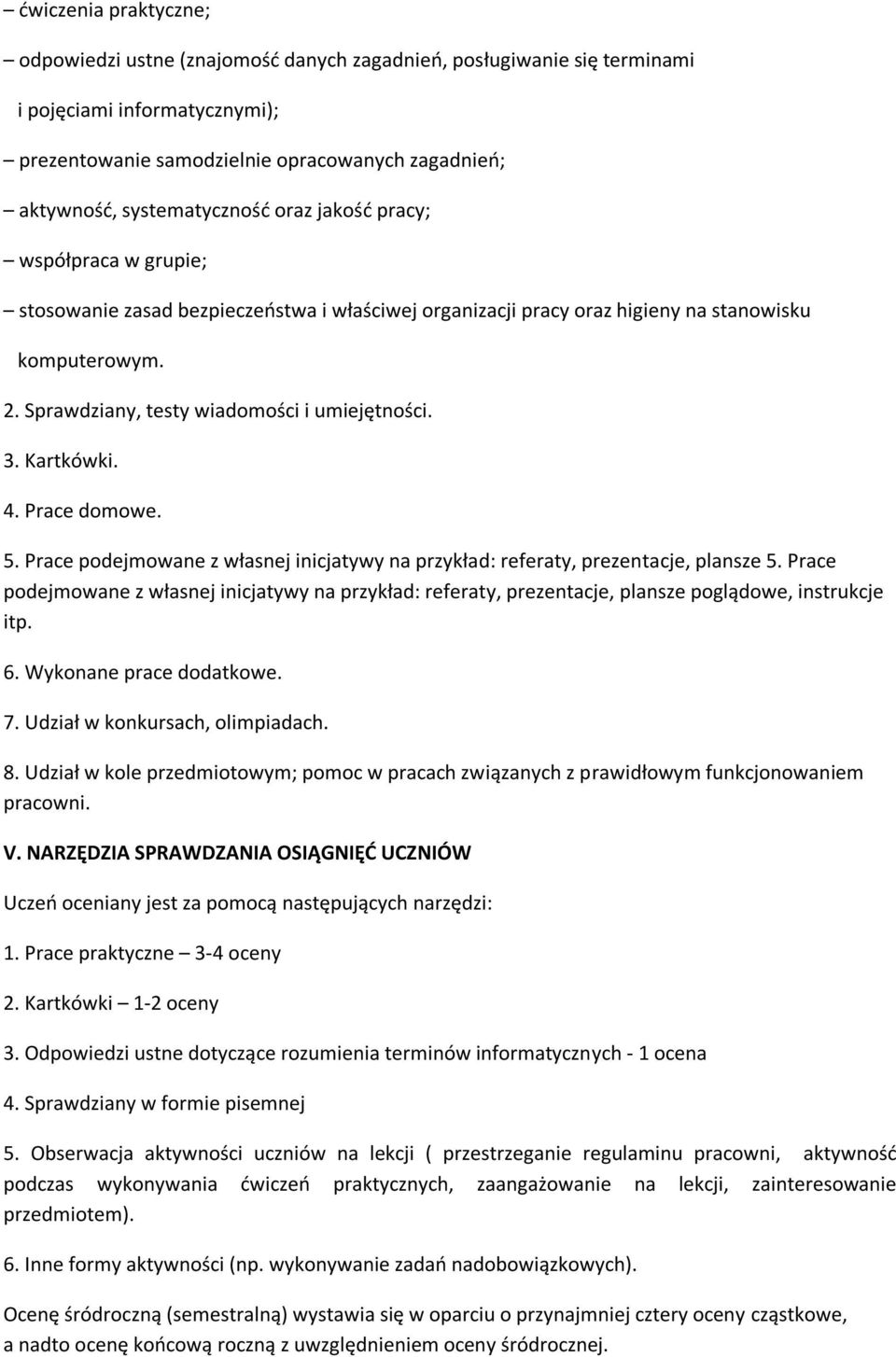 Sprawdziany, testy wiadomości i umiejętności. 3. Kartkówki. 4. Prace domowe. 5. Prace podejmowane z własnej inicjatywy na przykład: referaty, prezentacje, plansze 5.