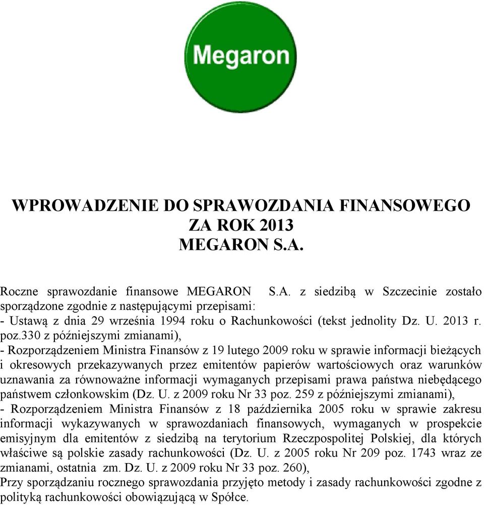 330 z późniejszymi zmianami), - Rozporządzeniem Ministra Finansów z 19 lutego 2009 roku w sprawie informacji bieżących i okresowych przekazywanych przez emitentów papierów wartościowych oraz warunków