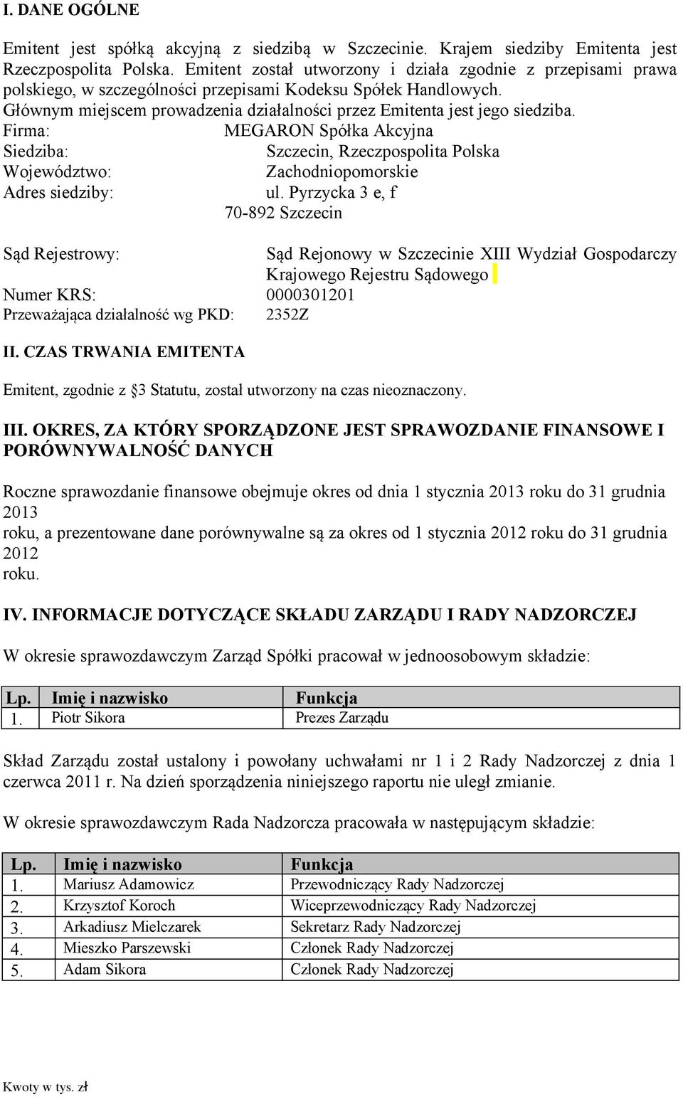 Głównym miejscem prowadzenia działalności przez Emitenta jest jego siedziba. Firma: MEGARON Spółka Akcyjna Siedziba: Szczecin, Rzeczpospolita Polska Województwo: Adres siedziby: Zachodniopomorskie ul.