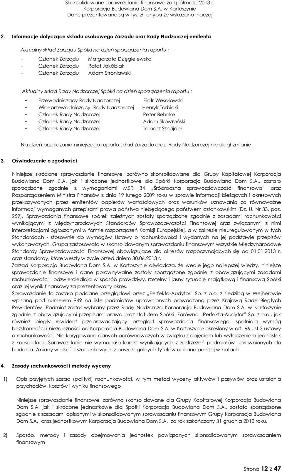Rafał Jakóbiak - Członek Zarządu Adam Stroniawski Aktualny skład Rady Nadzorczej Spółki na dzień sporządzenia raportu : - Przewodniczący Rady Nadzorczej Piotr Wesołowski - Wiceprzewodniczący Rady