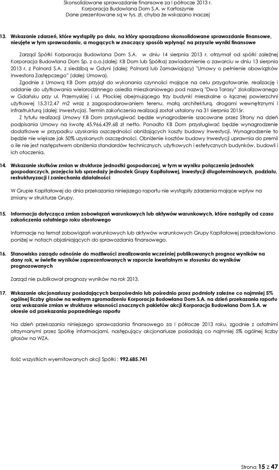 Zarząd Spółki Korporacja Budowlana Dom S.A. w dniu 14 sierpnia 2013 r. otrzymał od spółki zaleŝnej Korporacja Budowlana Dom Sp. z o.o.(dalej: KB Dom lub Spółka) zawiadomienie o zawarciu w dniu 13 sierpnia 2013 r.
