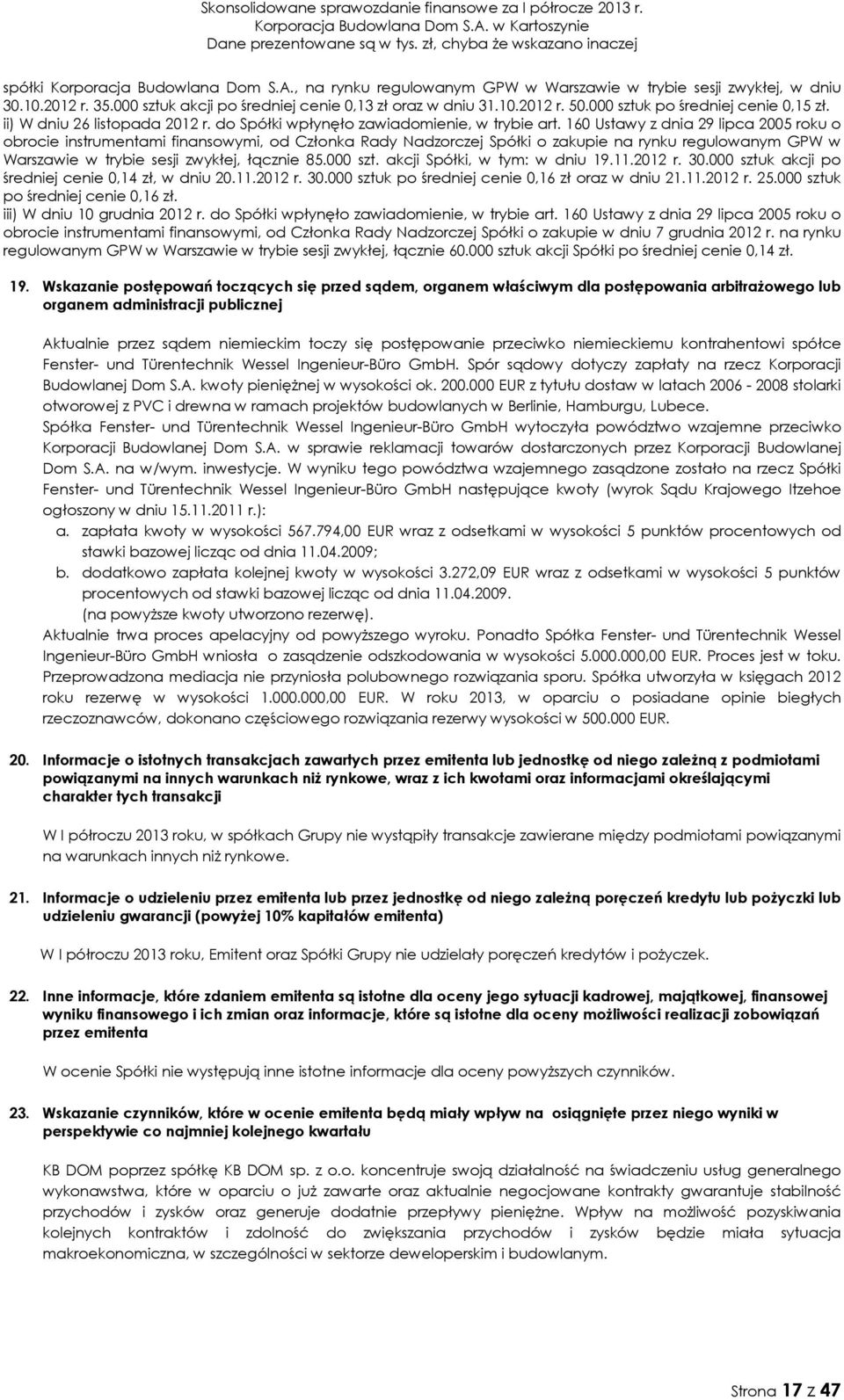 160 Ustawy z dnia 29 lipca 2005 roku o obrocie instrumentami finansowymi, od Członka Rady Nadzorczej Spółki o zakupie na rynku regulowanym GPW w Warszawie w trybie sesji zwykłej, łącznie 85.000 szt.