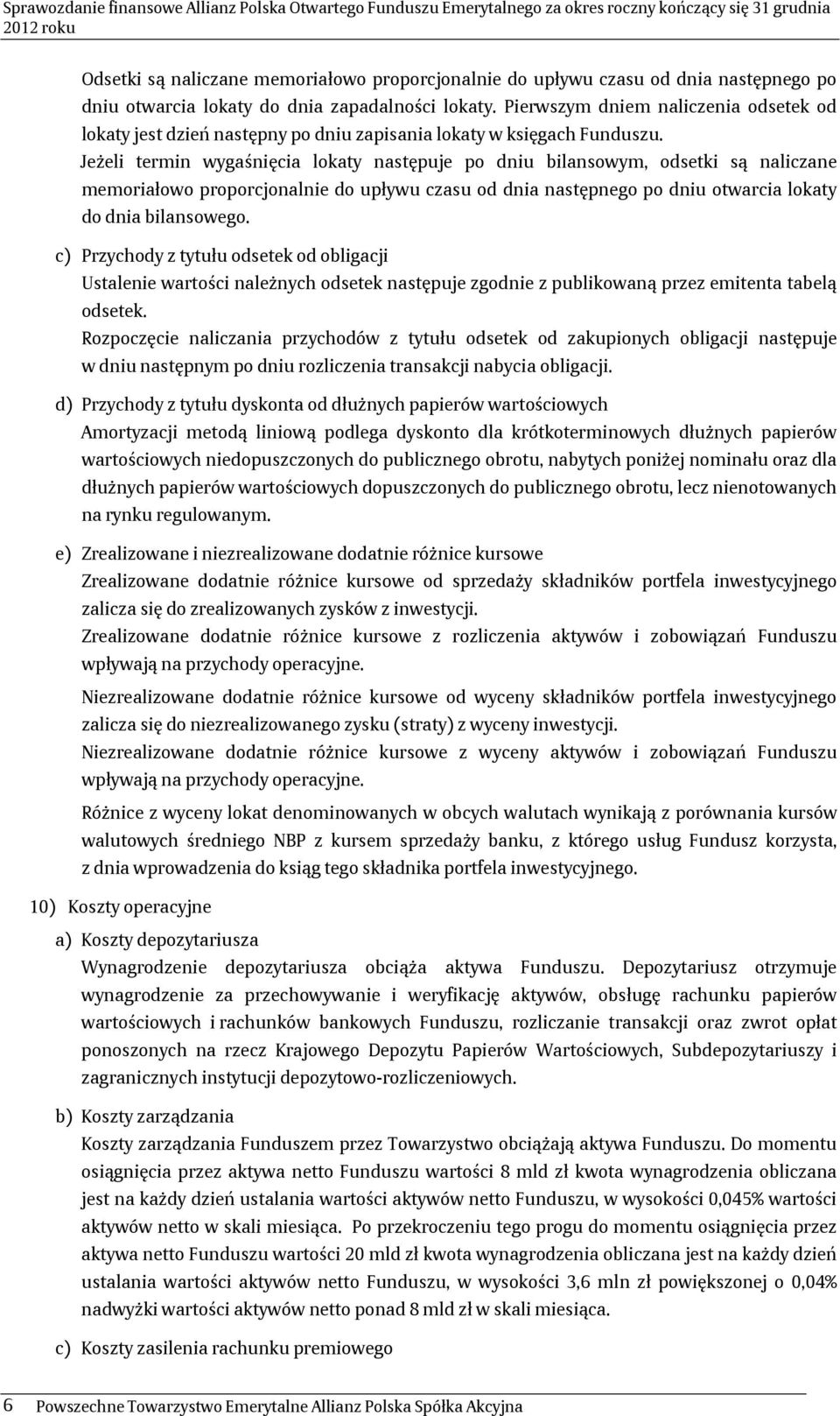 Jeżeli termin wygaśnięcia lokaty następuje po dniu bilansowym, odsetki są naliczane memoriałowo proporcjonalnie do upływu czasu od dnia następnego po dniu otwarcia lokaty do dnia bilansowego.