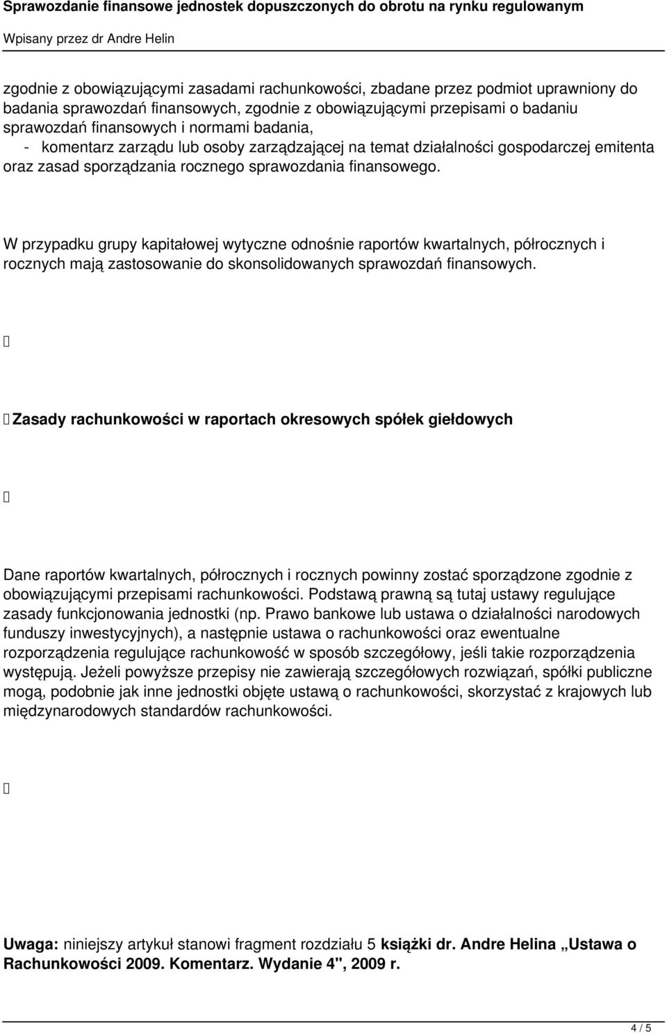 W przypadku grupy kapitałowej wytyczne odnośnie raportów kwartalnych, półrocznych i rocznych mają zastosowanie do skonsolidowanych sprawozdań finansowych.