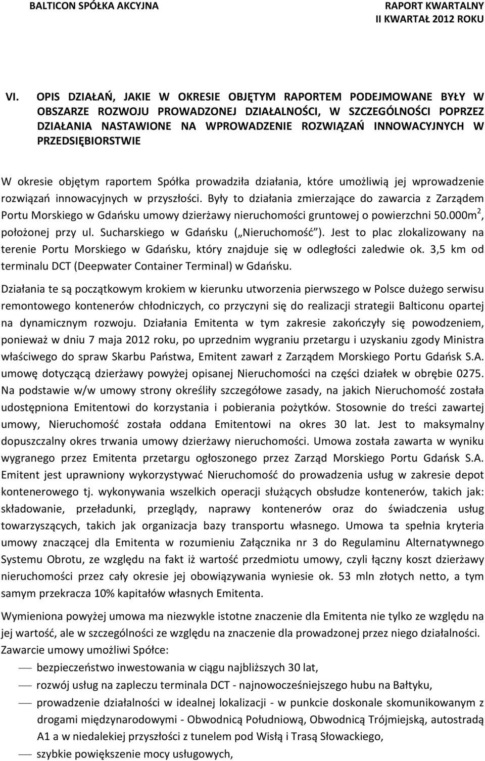 Były to działania zmierzające do zawarcia z Zarządem Portu Morskiego w Gdańsku umowy dzierżawy nieruchomości gruntowej o powierzchni 50.000m 2, położonej przy ul.