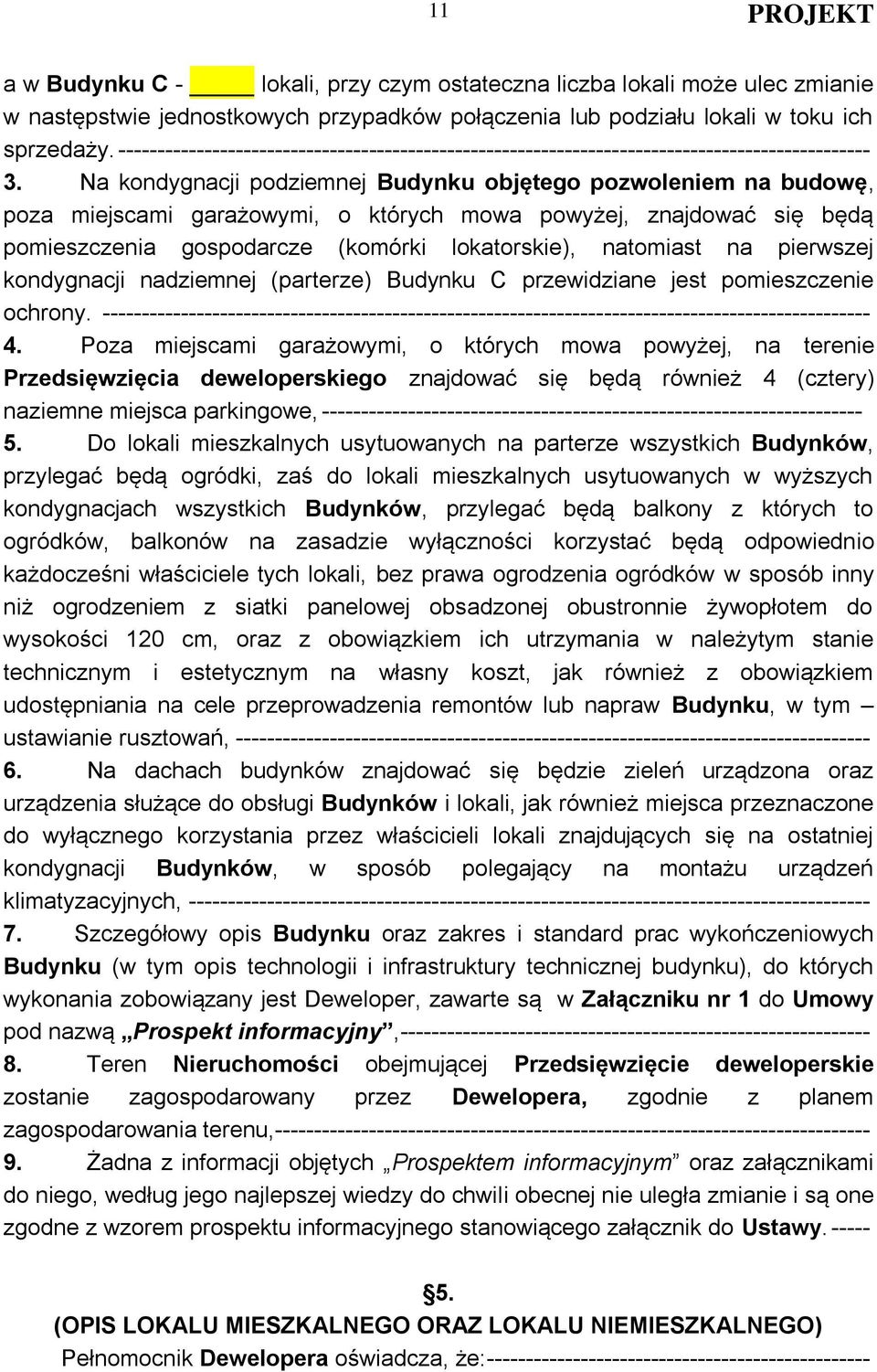 Na kondygnacji podziemnej Budynku objętego pozwoleniem na budowę, poza miejscami garażowymi, o których mowa powyżej, znajdować się będą pomieszczenia gospodarcze (komórki lokatorskie), natomiast na