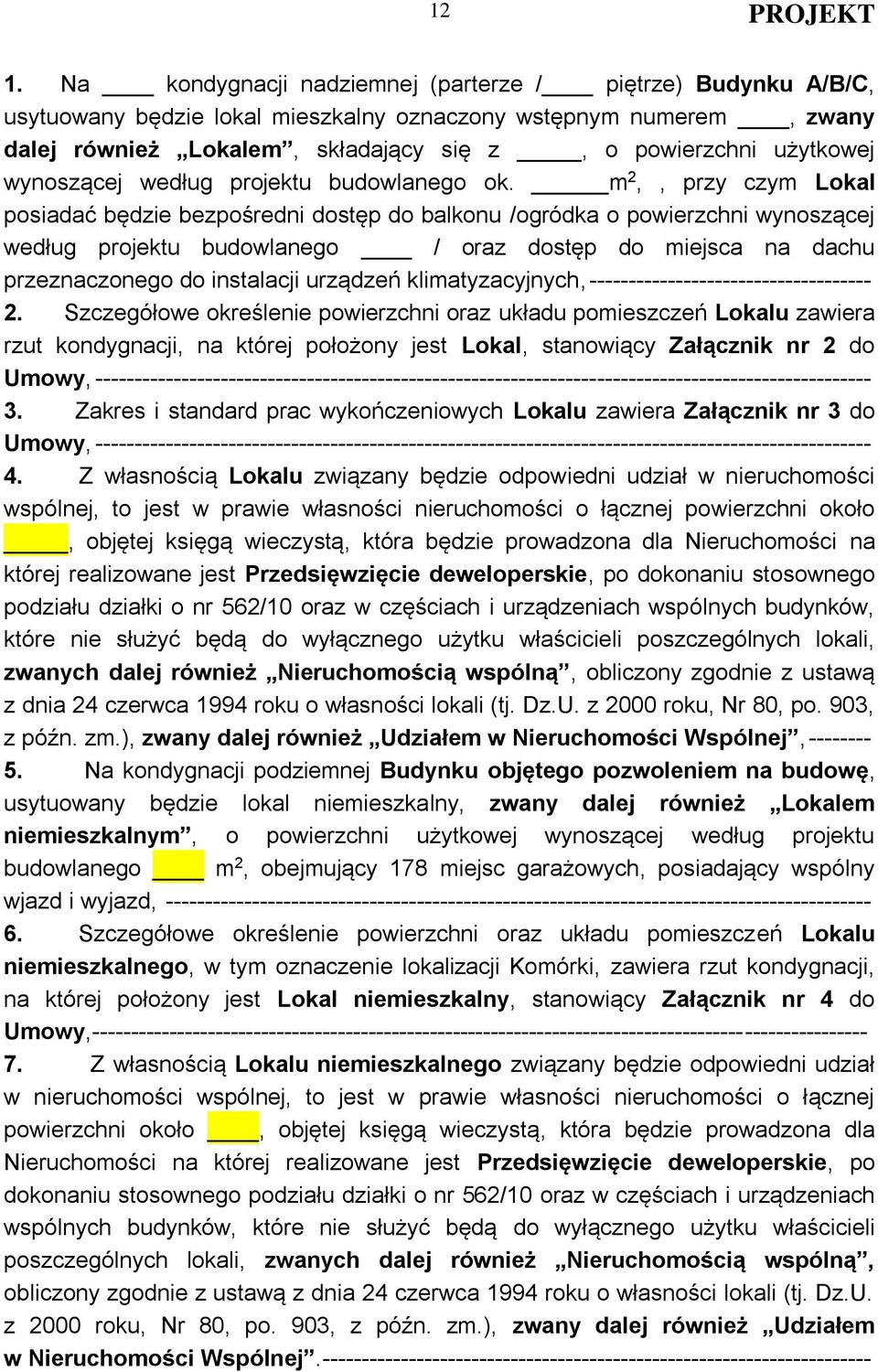 m 2,, przy czym Lokal posiadać będzie bezpośredni dostęp do balkonu /ogródka o powierzchni wynoszącej według projektu budowlanego / oraz dostęp do miejsca na dachu przeznaczonego do instalacji