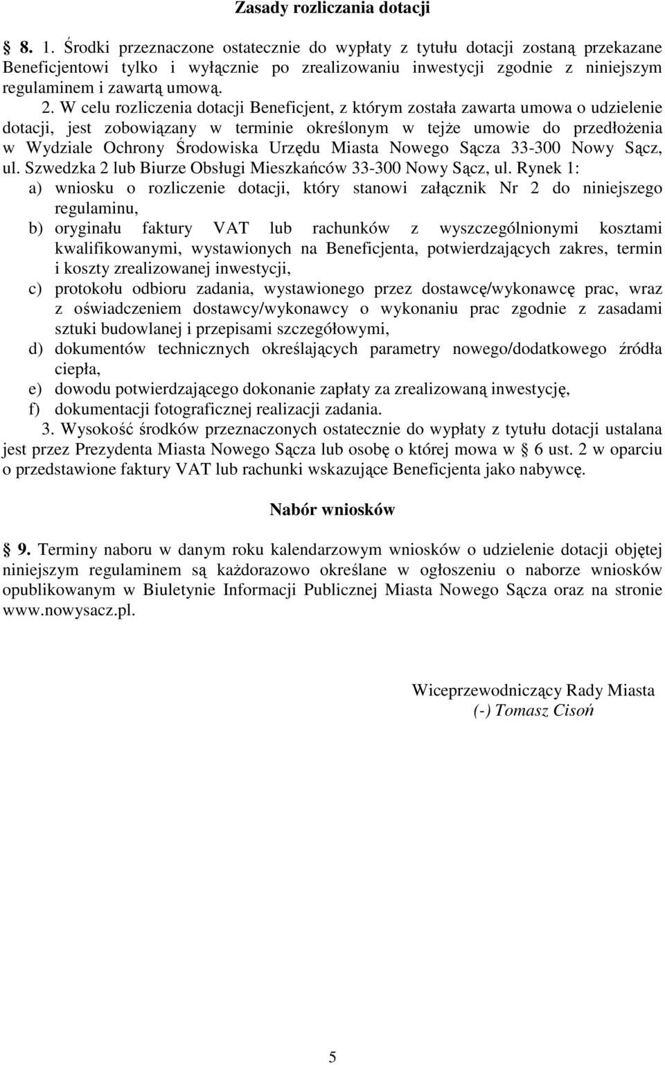 W celu rozliczenia dotacji Beneficjent, z którym została zawarta umowa o udzielenie dotacji, jest zobowiązany w terminie określonym w tejże umowie do przedłożenia w Wydziale Ochrony Środowiska Urzędu