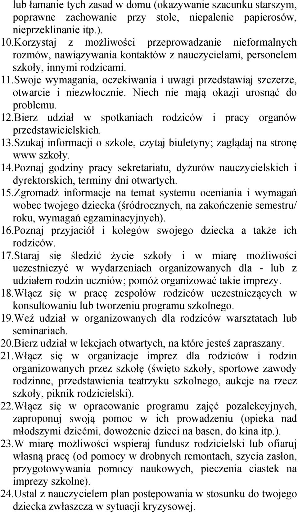 Swoje wymagania, oczekiwania i uwagi przedstawiaj szczerze, otwarcie i niezwłocznie. Niech nie mają okazji urosnąć do problemu. 12.