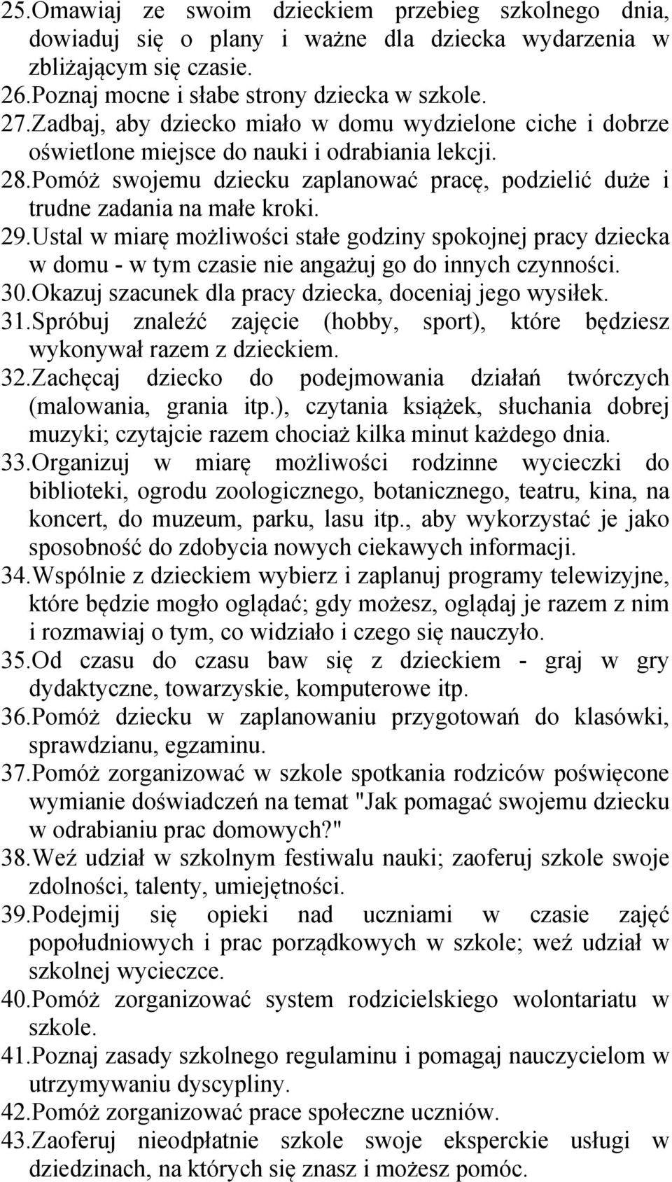 29.Ustal w miarę możliwości stałe godziny spokojnej pracy dziecka w domu - w tym czasie nie angażuj go do innych czynności. 30.Okazuj szacunek dla pracy dziecka, doceniaj jego wysiłek. 31.