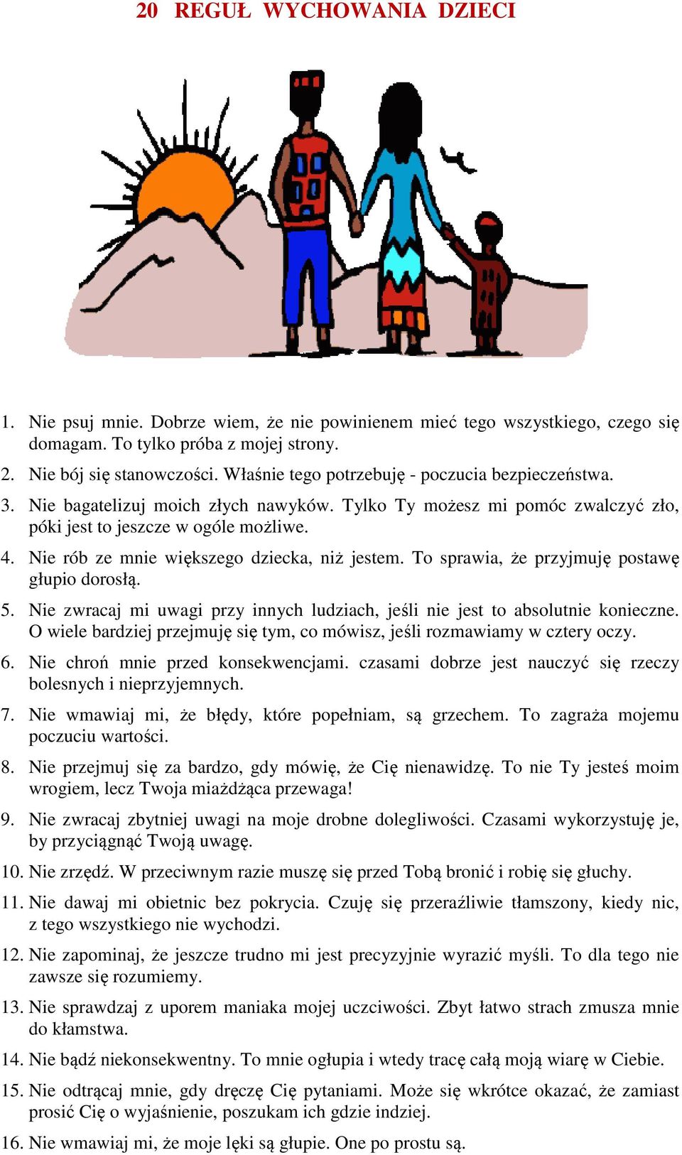 Nie rób ze mnie większego dziecka, niż jestem. To sprawia, że przyjmuję postawę głupio dorosłą. 5. Nie zwracaj mi uwagi przy innych ludziach, jeśli nie jest to absolutnie konieczne.