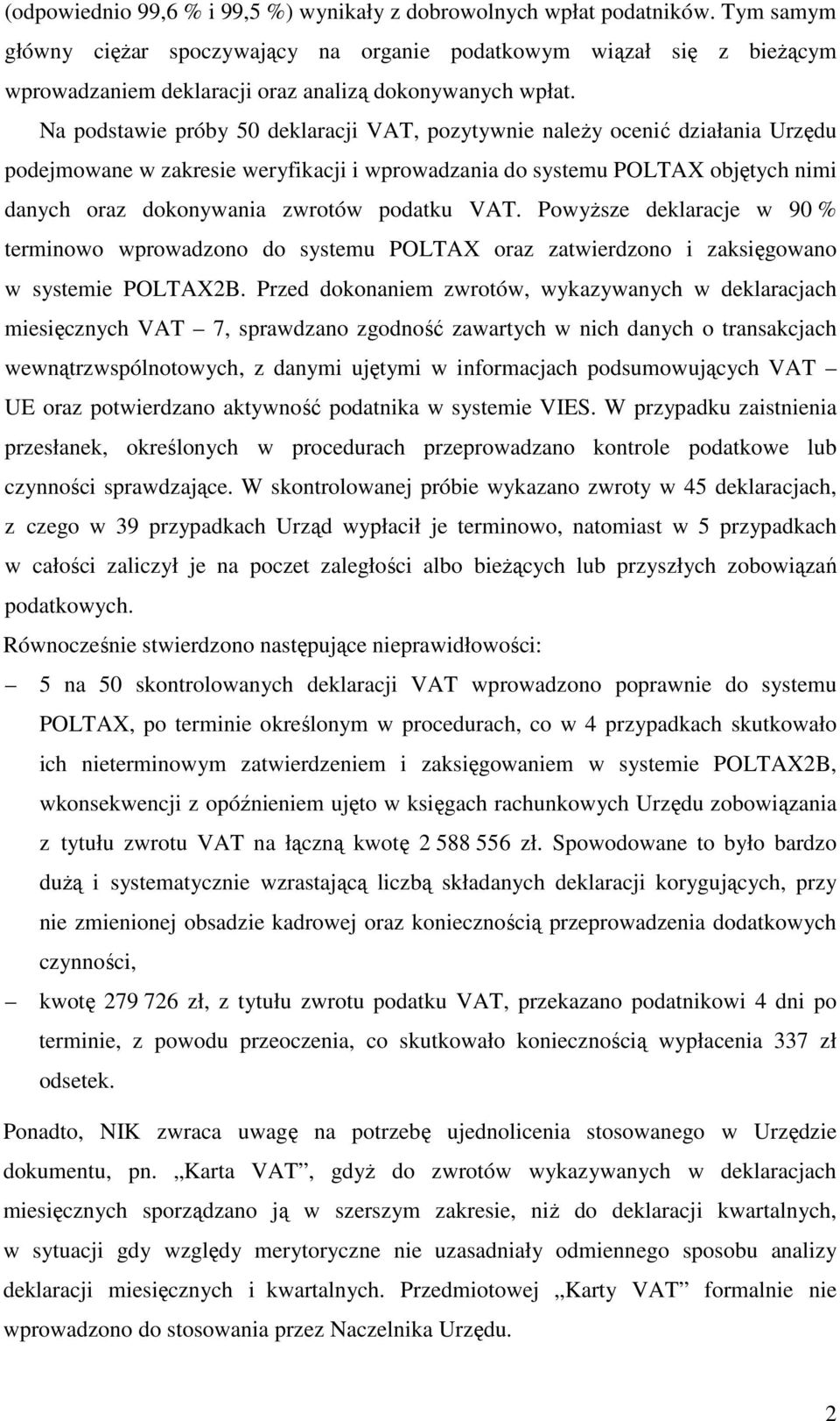 Na podstawie próby 50 deklaracji VAT, pozytywnie naleŝy ocenić działania Urzędu podejmowane w zakresie weryfikacji i wprowadzania do systemu POLTAX objętych nimi danych oraz dokonywania zwrotów