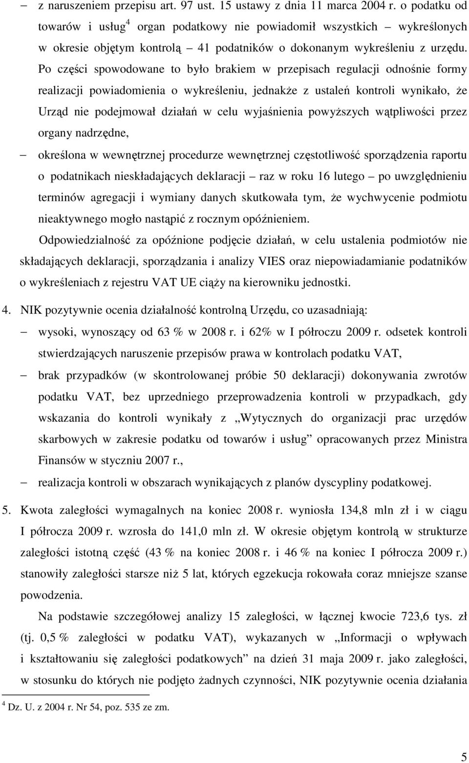 Po części spowodowane to było brakiem w przepisach regulacji odnośnie formy realizacji powiadomienia o wykreśleniu, jednakŝe z ustaleń kontroli wynikało, Ŝe Urząd nie podejmował działań w celu