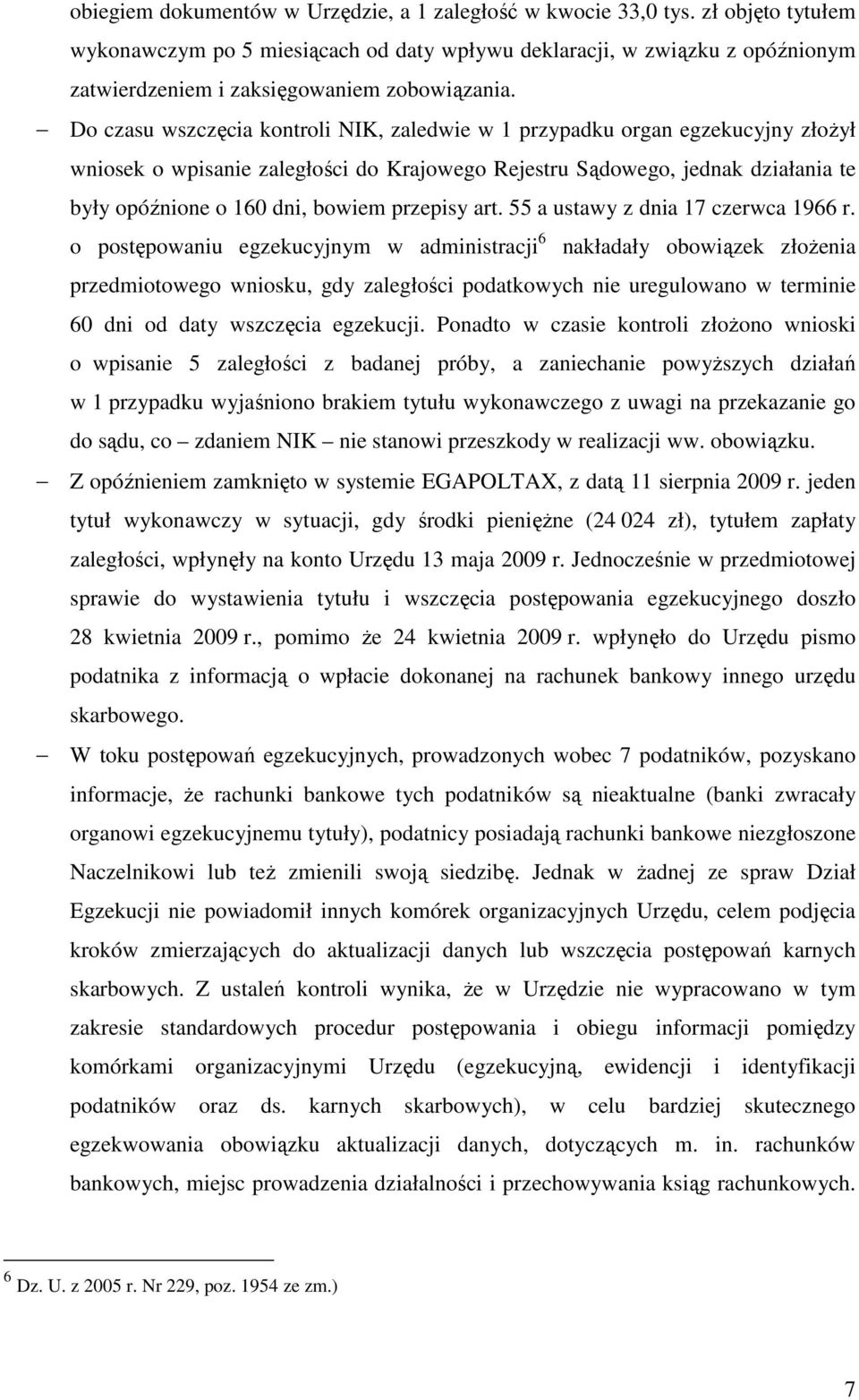 Do czasu wszczęcia kontroli NIK, zaledwie w 1 przypadku organ egzekucyjny złoŝył wniosek o wpisanie zaległości do Krajowego Rejestru Sądowego, jednak działania te były opóźnione o 160 dni, bowiem