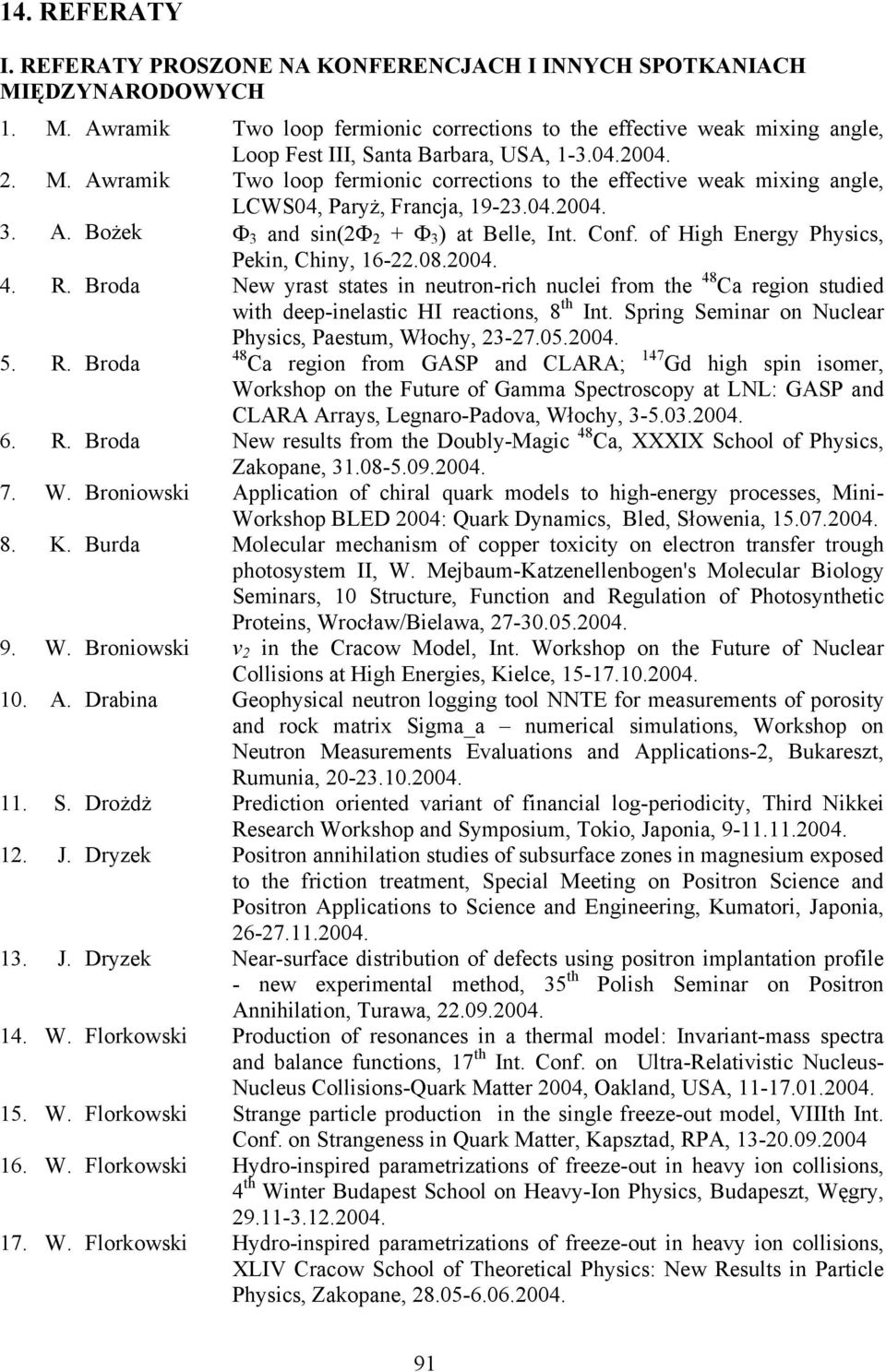 of High Energy Physics, Pekin, Chiny, 16-22.08.2004. 4. R. Broda New yrast states in neutron-rich nuclei from the 48 Ca region studied with deep-inelastic HI reactions, 8 th Int.