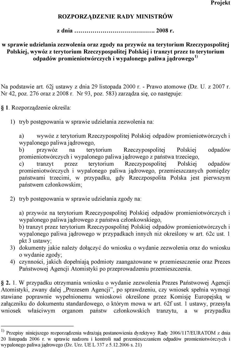 wypalonego paliwa jądrowego 1) Na podstawie art. 62j ustawy z dnia 29 listopada 2000 r. - Prawo atomowe (Dz. U. z 2007 r. Nr 42, poz. 276 oraz z 2008 r. Nr 93, poz. 583) zarządza się, co następuje: 1.