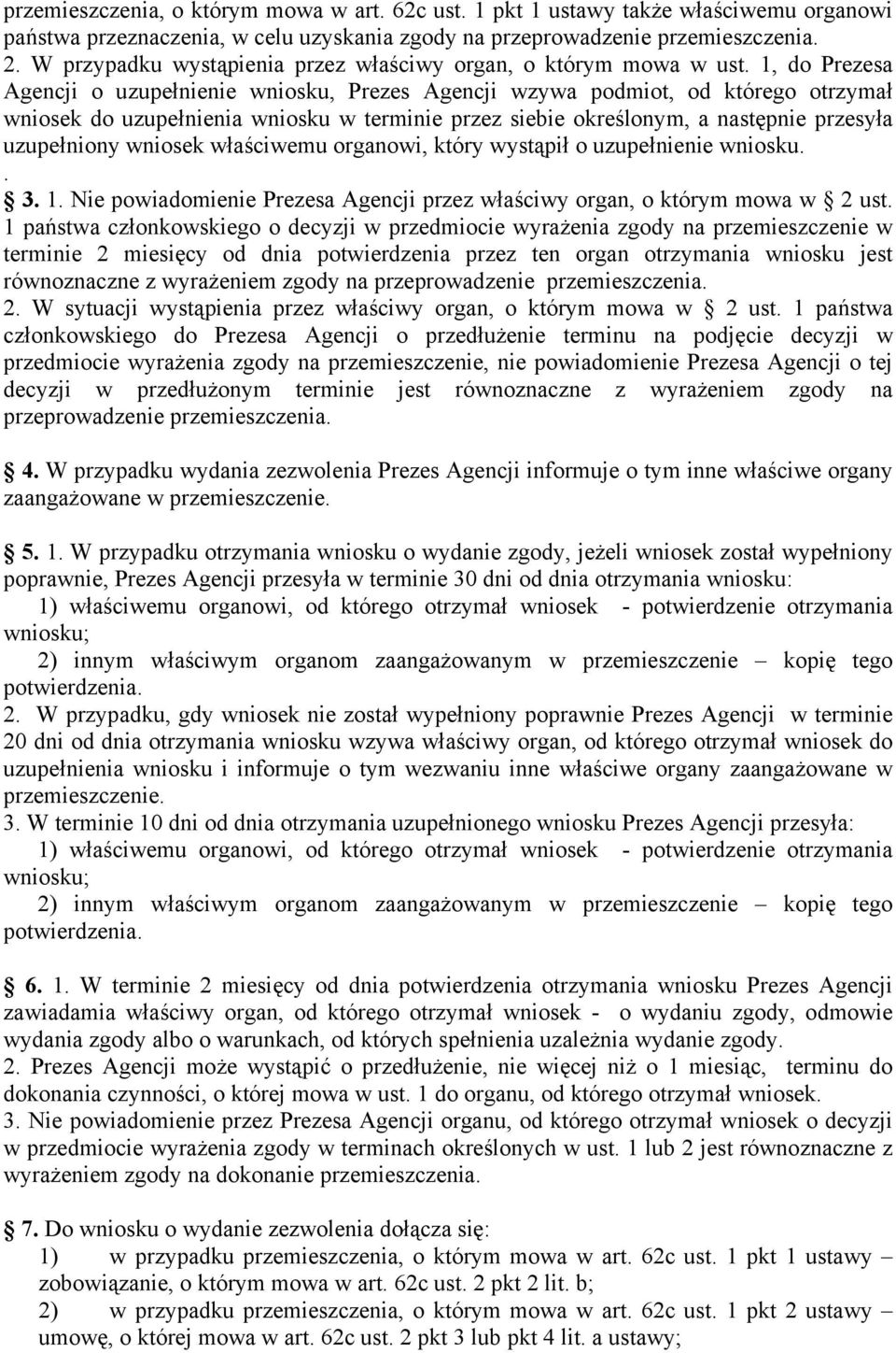 1, do Prezesa Agencji o uzupełnienie wniosku, Prezes Agencji wzywa podmiot, od którego otrzymał wniosek do uzupełnienia wniosku w terminie przez siebie określonym, a następnie przesyła uzupełniony