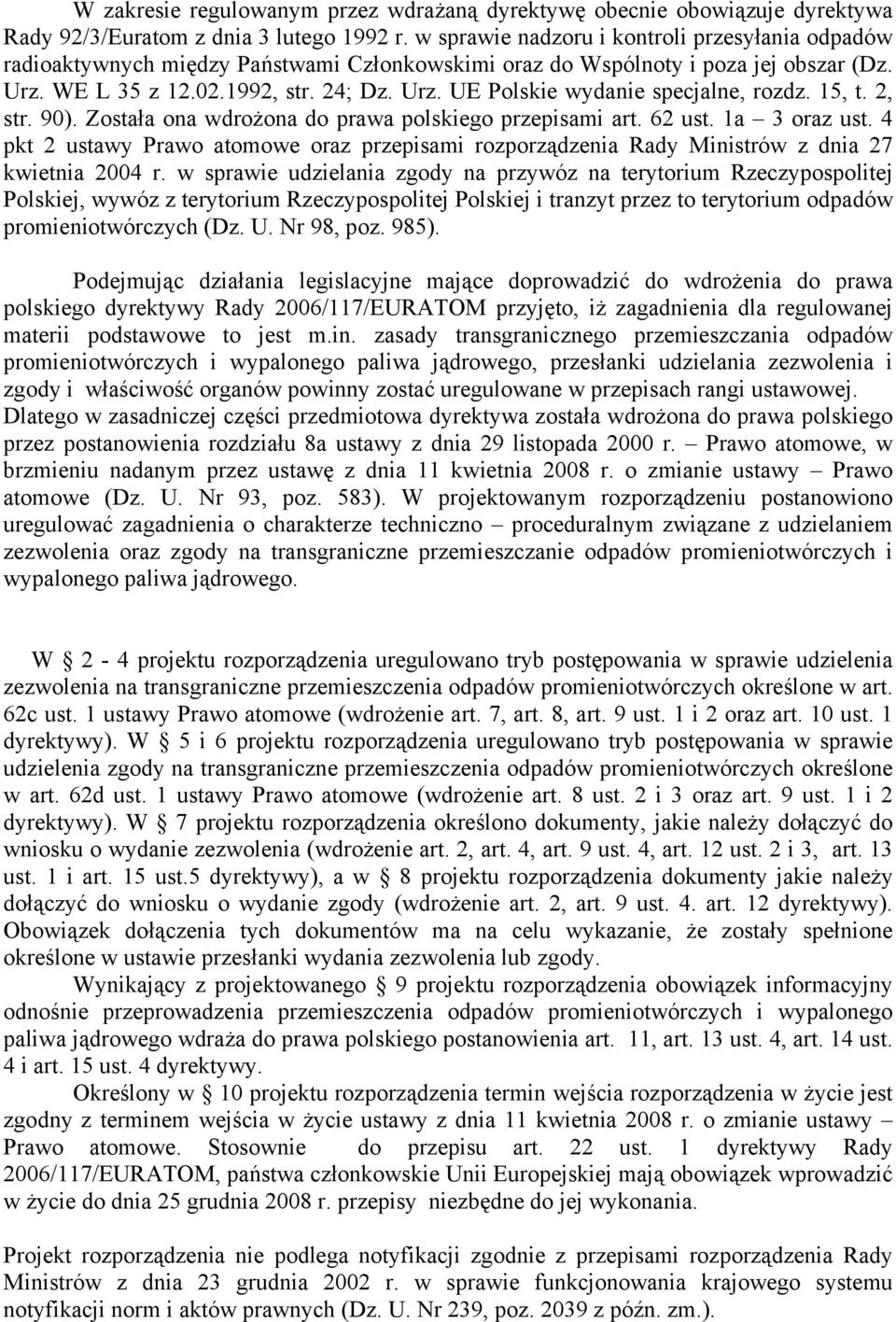 15, t. 2, str. 90). Została ona wdrożona do prawa polskiego przepisami art. 62 ust. 1a 3 oraz ust. 4 pkt 2 ustawy Prawo atomowe oraz przepisami rozporządzenia Rady Ministrów z dnia 27 kwietnia 2004 r.