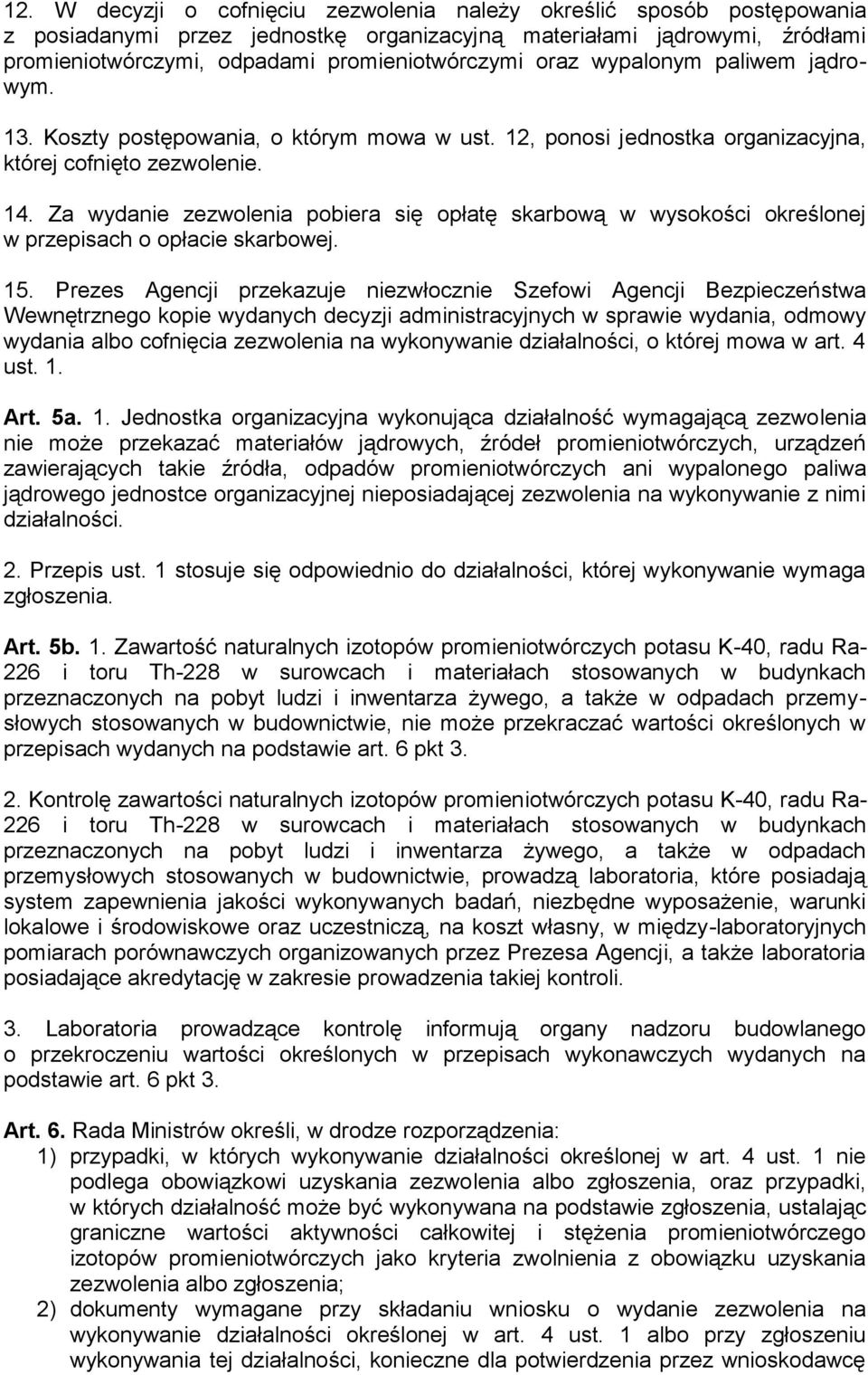 Za wydanie zezwolenia pobiera się opłatę skarbową w wysokości określonej w przepisach o opłacie skarbowej. 15.