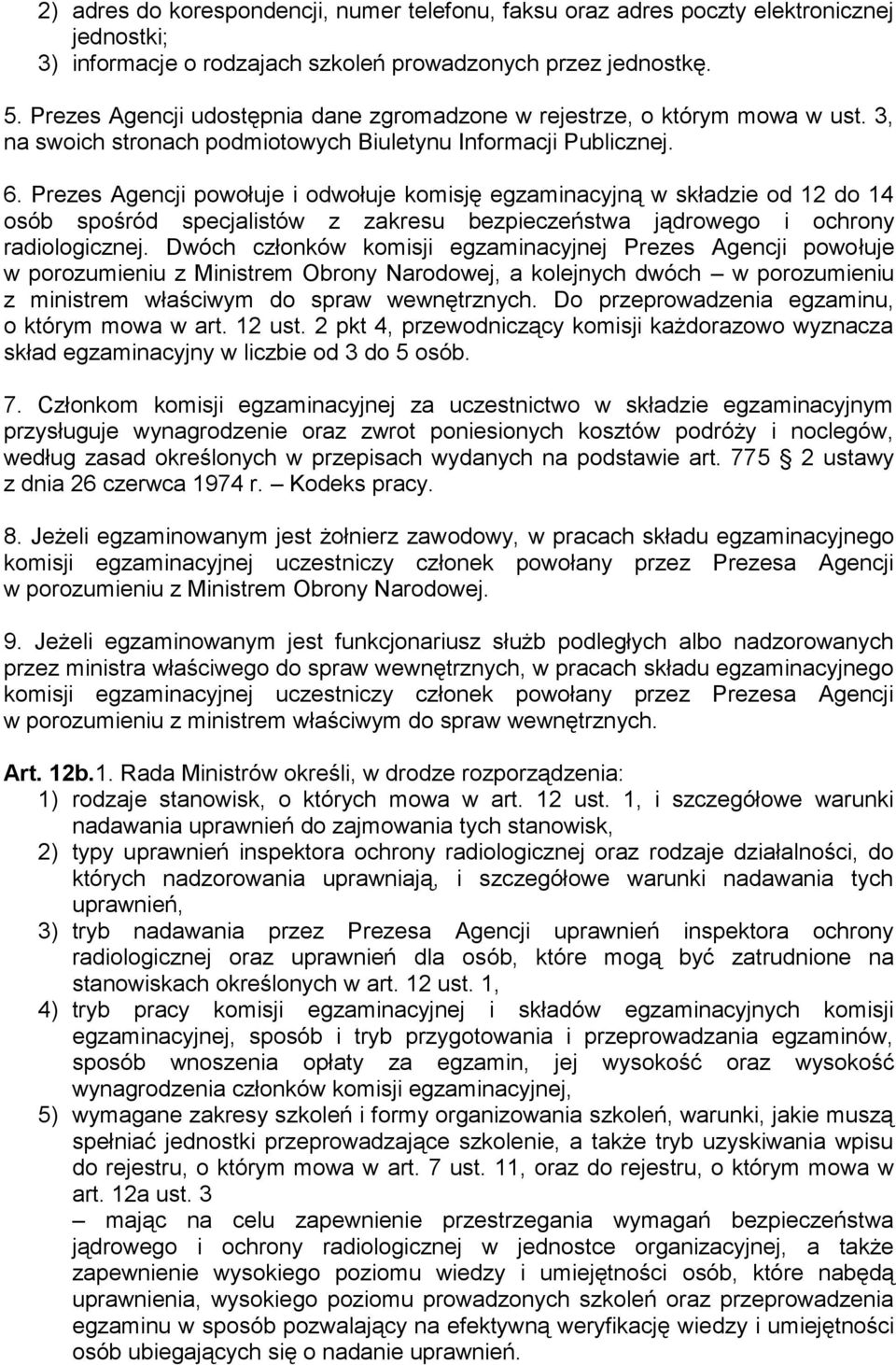 Prezes Agencji powołuje i odwołuje komisję egzaminacyjną w składzie od 12 do 14 osób spośród specjalistów z zakresu bezpieczeństwa jądrowego i ochrony radiologicznej.