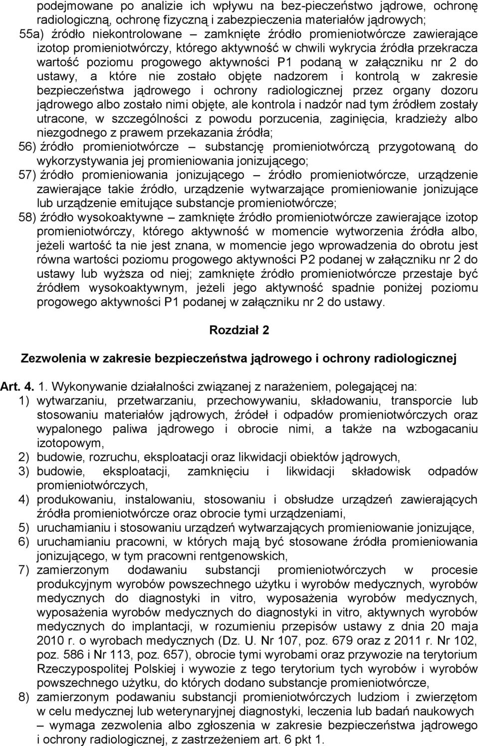 zostało objęte nadzorem i kontrolą w zakresie bezpieczeństwa jądrowego i ochrony radiologicznej przez organy dozoru jądrowego albo zostało nimi objęte, ale kontrola i nadzór nad tym źródłem zostały