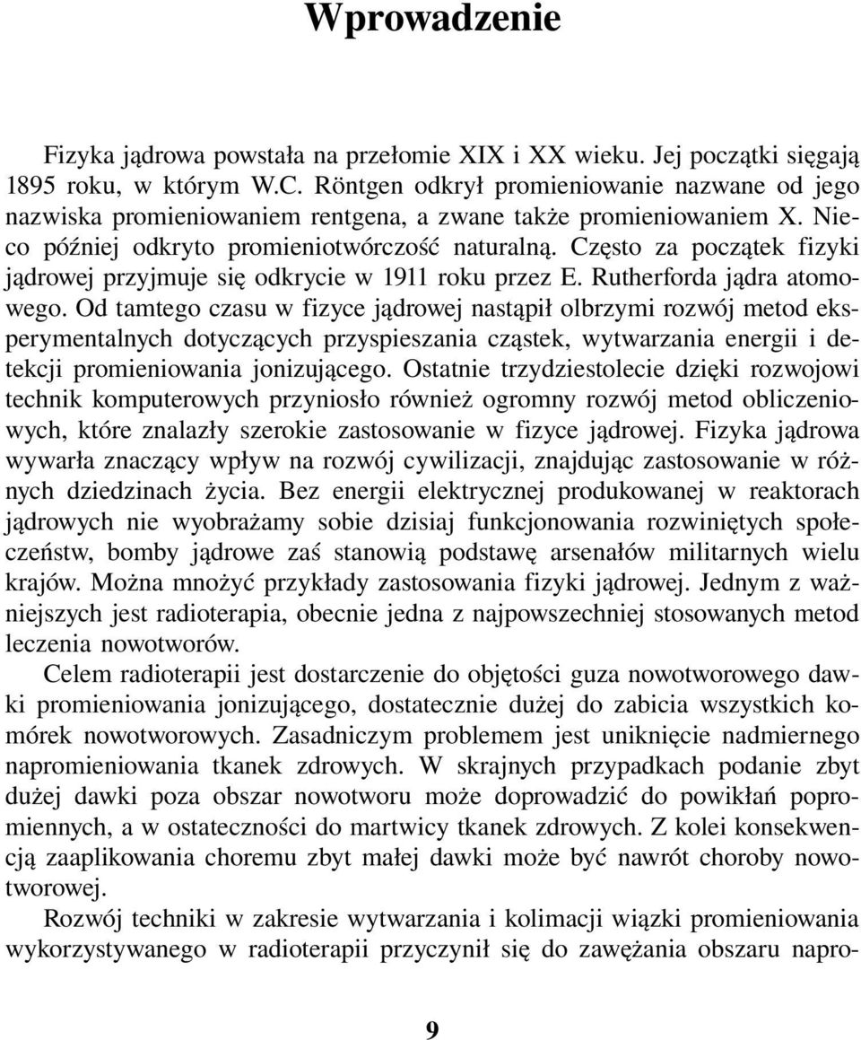 Często za początek fizyki jądrowej przyjmuje się odkrycie w 1911 roku przez E. Rutherforda jądra atomowego.