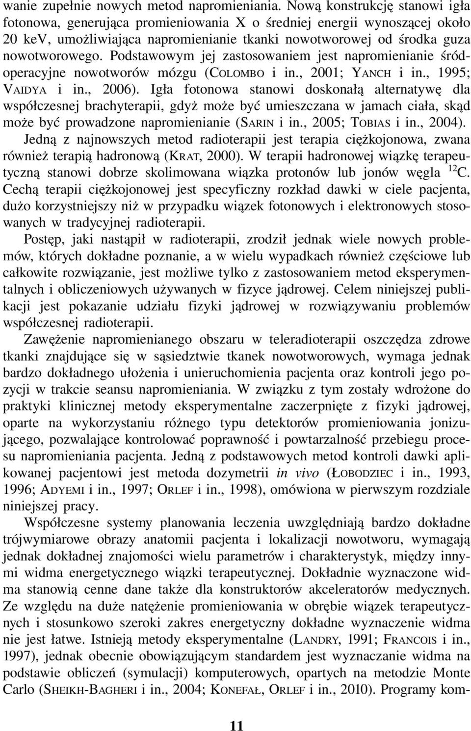 Podstawowym jej zastosowaniem jest napromienianie śródoperacyjne nowotworów mózgu (COLOMBO i in., 2001; YANCH i in., 1995; VAIDYA i in., 2006).