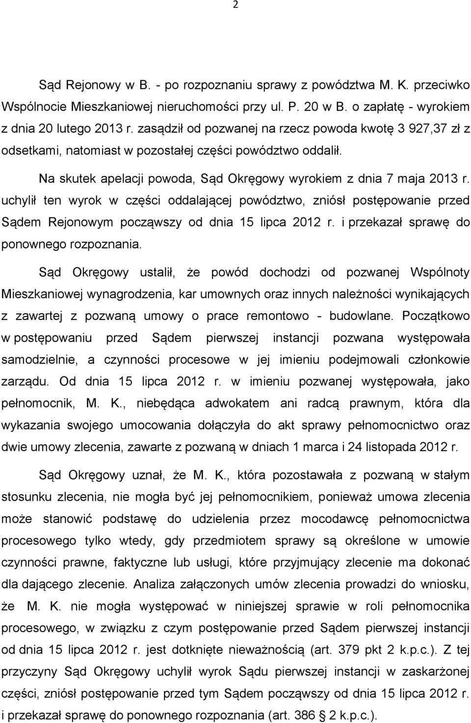 uchylił ten wyrok w części oddalającej powództwo, zniósł postępowanie przed Sądem Rejonowym począwszy od dnia 15 lipca 2012 r. i przekazał sprawę do ponownego rozpoznania.