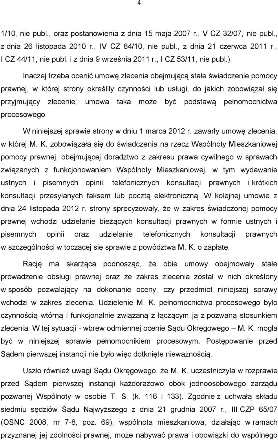 Inaczej trzeba ocenić umowę zlecenia obejmującą stałe świadczenie pomocy prawnej, w której strony określiły czynności lub usługi, do jakich zobowiązał się przyjmujący zlecenie; umowa taka może być