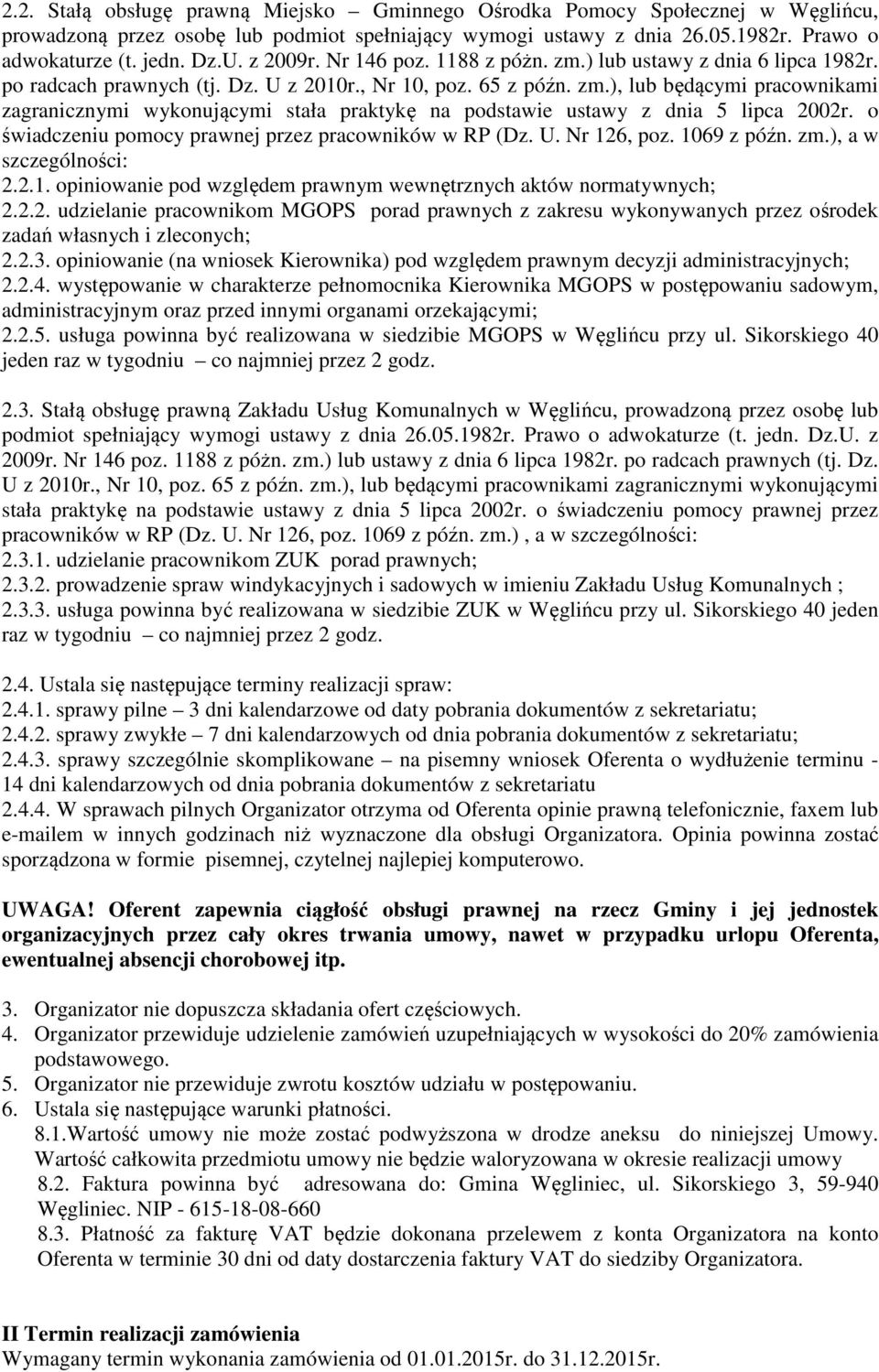 o świadczeniu pomocy prawnej przez pracowników w RP (Dz. U. Nr 126, poz. 1069 z późn. zm.), a w szczególności: 2.2.1. opiniowanie pod względem prawnym wewnętrznych aktów normatywnych; 2.2.2. udzielanie pracownikom MGOPS porad prawnych z zakresu wykonywanych przez ośrodek zadań własnych i zleconych; 2.